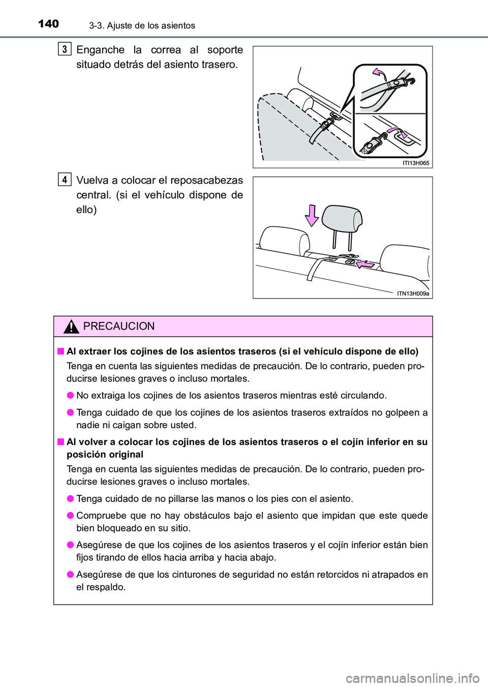 TOYOTA HILUX 2015  Manuale de Empleo (in Spanish) 1403-3. Ajuste de los asientos
HILUX_OM_OM71215S_(ES)
Enganche la correa al soporte
situado detrás del asiento trasero.
Vuelva a colocar el reposacabezas
central. (si el vehículo dispone de
ello)3
4