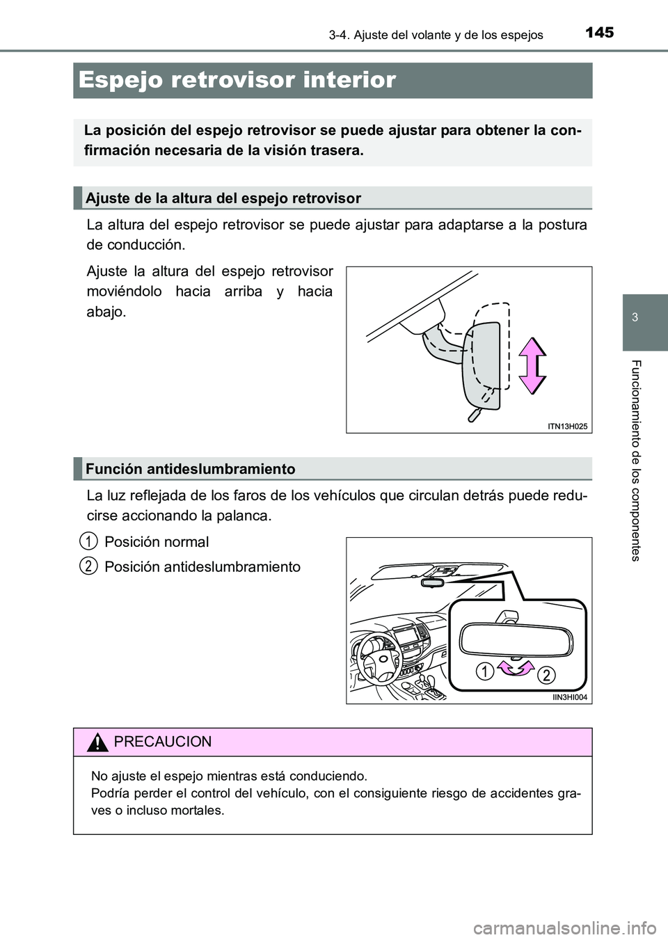 TOYOTA HILUX 2015 Manuale de Empleo (in Spanish) 145
3
3-4. Ajuste del volante y de los espejos
Funcionamiento de los componentes
HILUX_OM_OM71215S_(ES)
Espejo retrovisor interior
La altura del espejo retrovisor se puede ajustar para adaptarse a la TOYOTA HILUX 2015 Manuale de Empleo (in Spanish) 145
3
3-4. Ajuste del volante y de los espejos
Funcionamiento de los componentes
HILUX_OM_OM71215S_(ES)
Espejo retrovisor interior
La altura del espejo retrovisor se puede ajustar para adaptarse a la