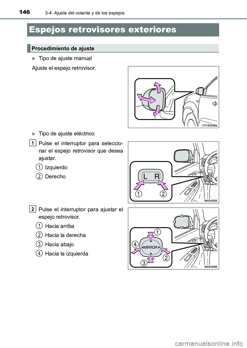 TOYOTA HILUX 2015  Manuale de Empleo (in Spanish) 1463-4. Ajuste del volante y de los espejos
HILUX_OM_OM71215S_(ES)
Espejos retrovisores exteriores
�XTipo de ajuste manual
Ajuste el espejo retrovisor.
�XTipo de ajuste eléctrico
Pulse el interruptor