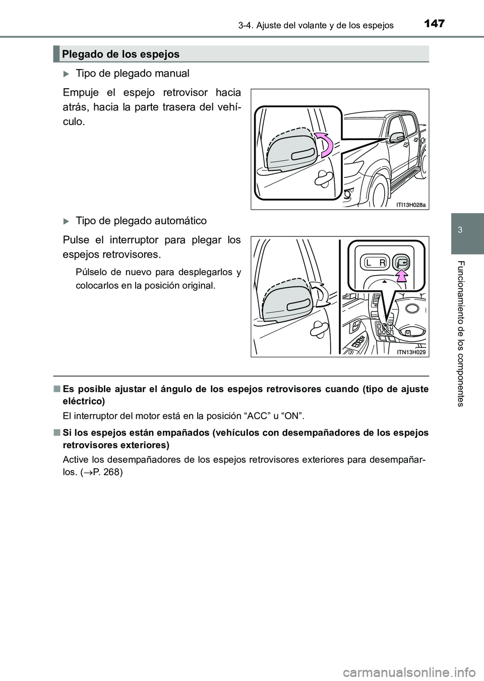 TOYOTA HILUX 2015  Manuale de Empleo (in Spanish) 1473-4. Ajuste del volante y de los espejos
3
Funcionamiento de los componentes
HILUX_OM_OM71215S_(ES)
�XTipo de plegado manual
Empuje el espejo retrovisor hacia
atrás, hacia la parte trasera del veh