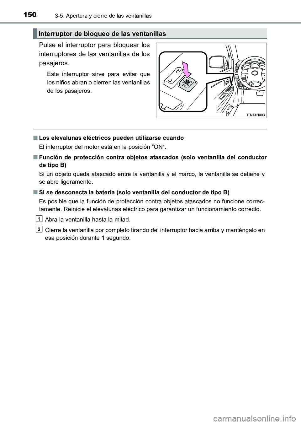 TOYOTA HILUX 2015  Manuale de Empleo (in Spanish) 1503-5. Apertura y cierre de las ventanillas
HILUX_OM_OM71215S_(ES)
Pulse el interruptor para bloquear los
interruptores de las ventanillas de los
pasajeros.
Este interruptor sirve para evitar que
los