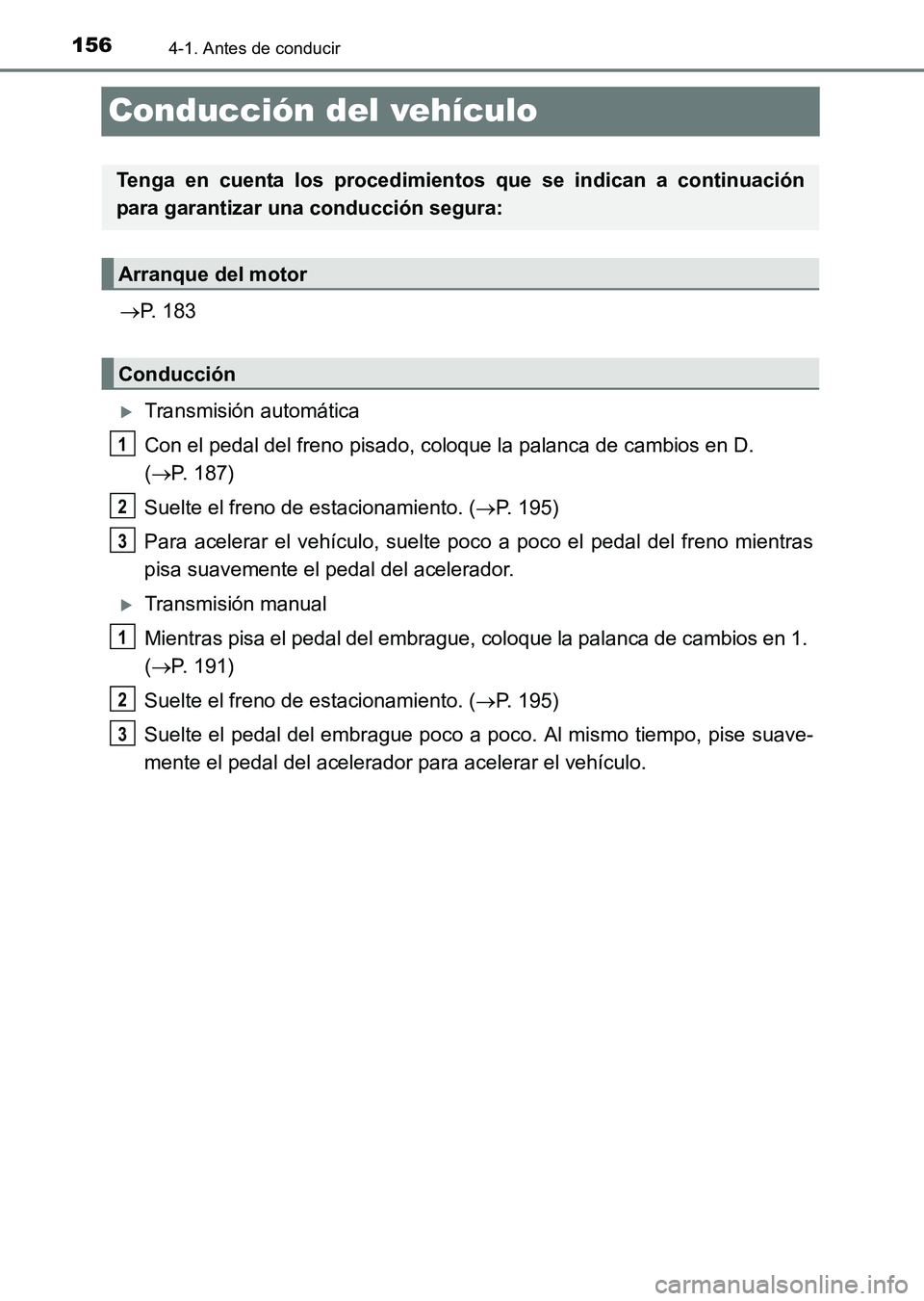 TOYOTA HILUX 2015  Manuale de Empleo (in Spanish) 1564-1. Antes de conducir
HILUX_OM_OM71215S_(ES)
Conducción del vehículo
→P. 183
�XTransmisión automática
Con el pedal del freno pisado, coloque la palanca de cambios en D. 
(→ P. 187)
Suelte 