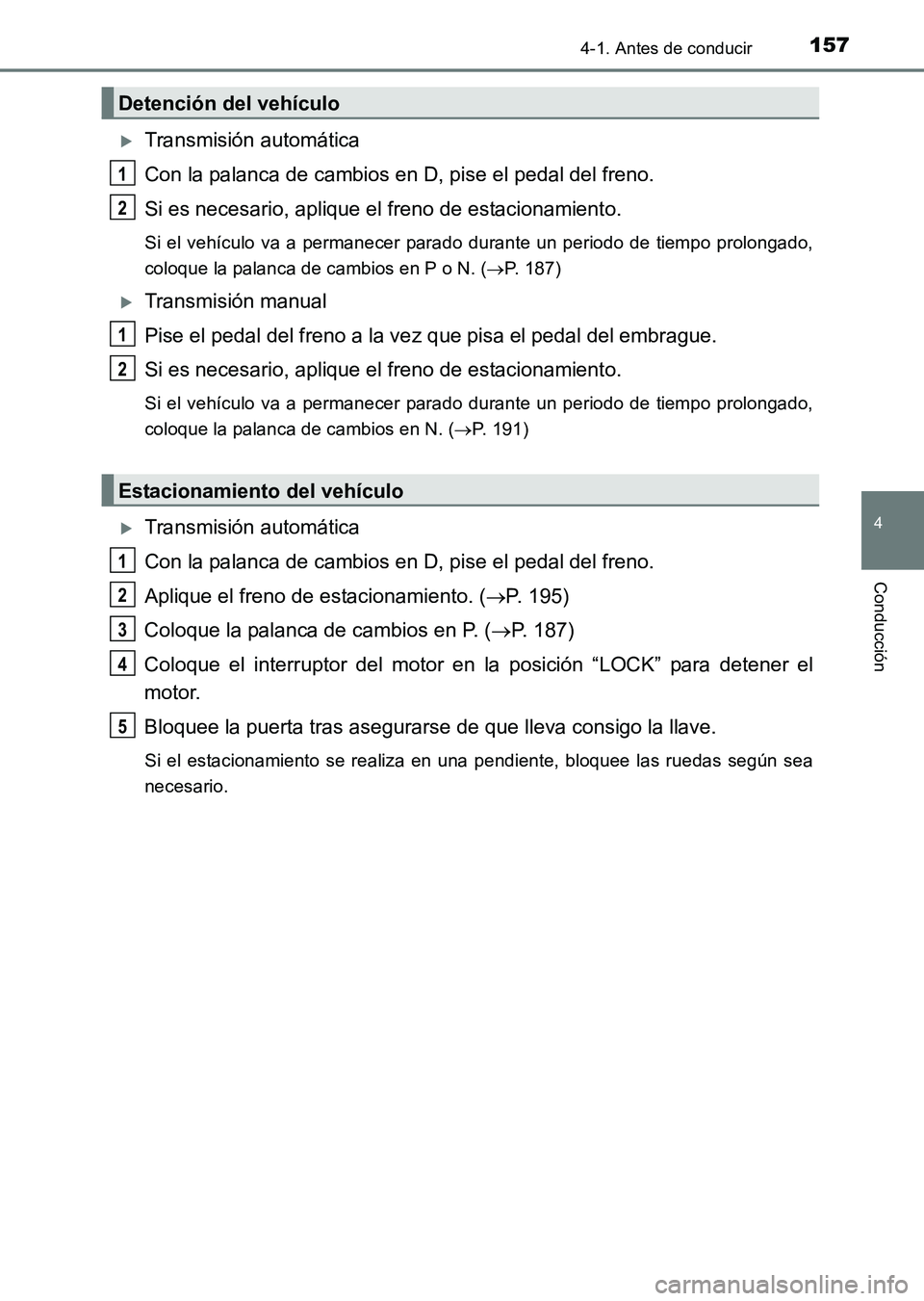 TOYOTA HILUX 2015  Manuale de Empleo (in Spanish) 1574-1. Antes de conducir
4
Conducción
HILUX_OM_OM71215S_(ES)
�XTransmisión automática
Con la palanca de cambios en D, pise el pedal del freno.
Si es necesario, aplique el freno de estacionamiento.