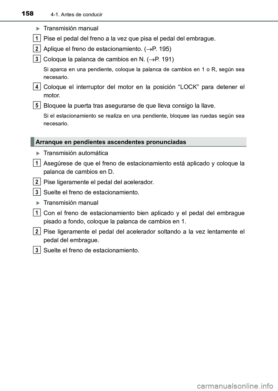 TOYOTA HILUX 2015  Manuale de Empleo (in Spanish) 1584-1. Antes de conducir
HILUX_OM_OM71215S_(ES)
�XTransmisión manual
Pise el pedal del freno a la vez que pisa el pedal del embrague.
Aplique el freno de estacionamiento. ( →P. 195)
Coloque la pal