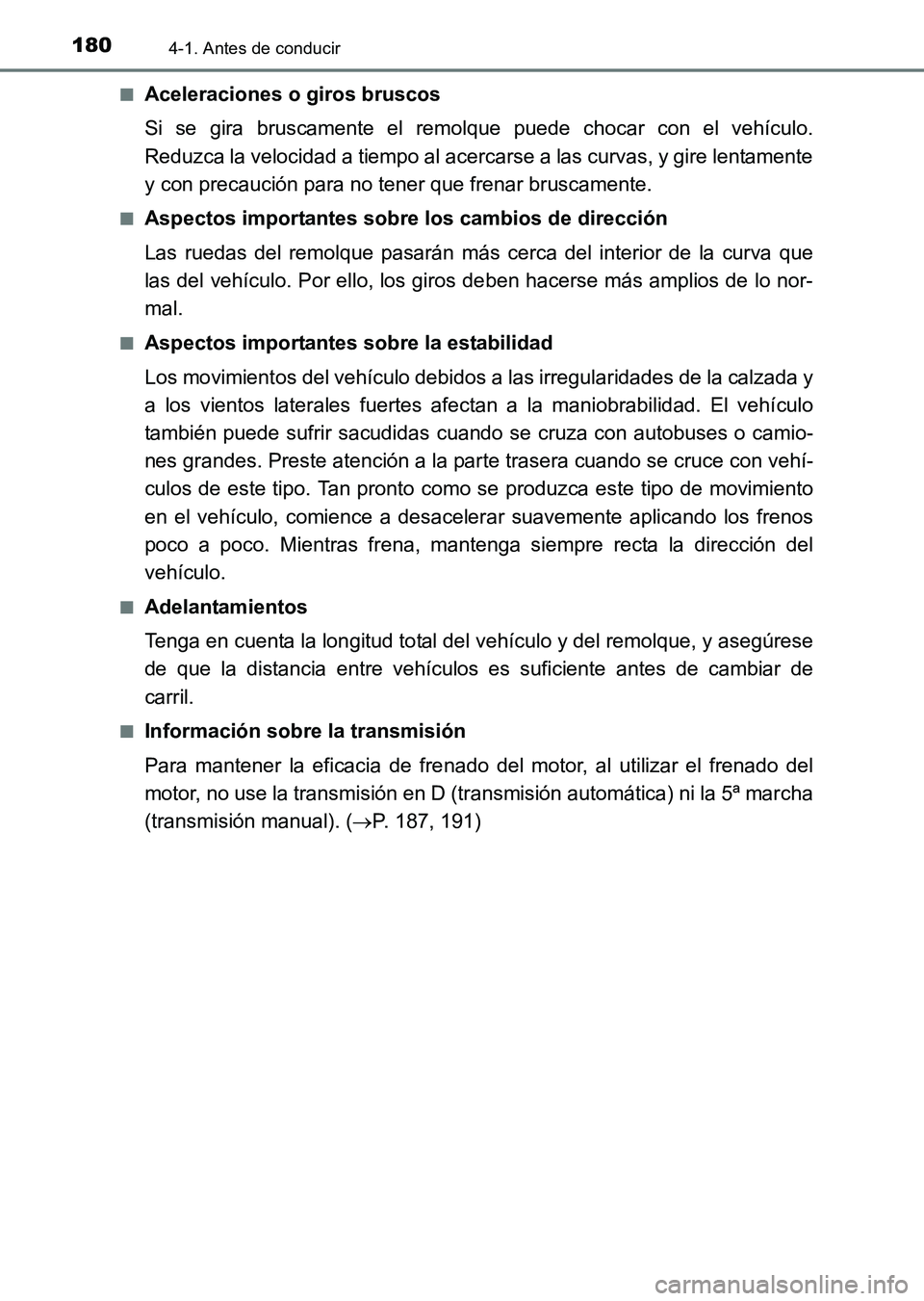 TOYOTA HILUX 2015  Manuale de Empleo (in Spanish) 1804-1. Antes de conducir
HILUX_OM_OM71215S_(ES)■
Aceleraciones o giros bruscos
Si se gira bruscamente el remolque puede chocar con el vehículo.
Reduzca la velocidad a tiempo al acercarse a las cur