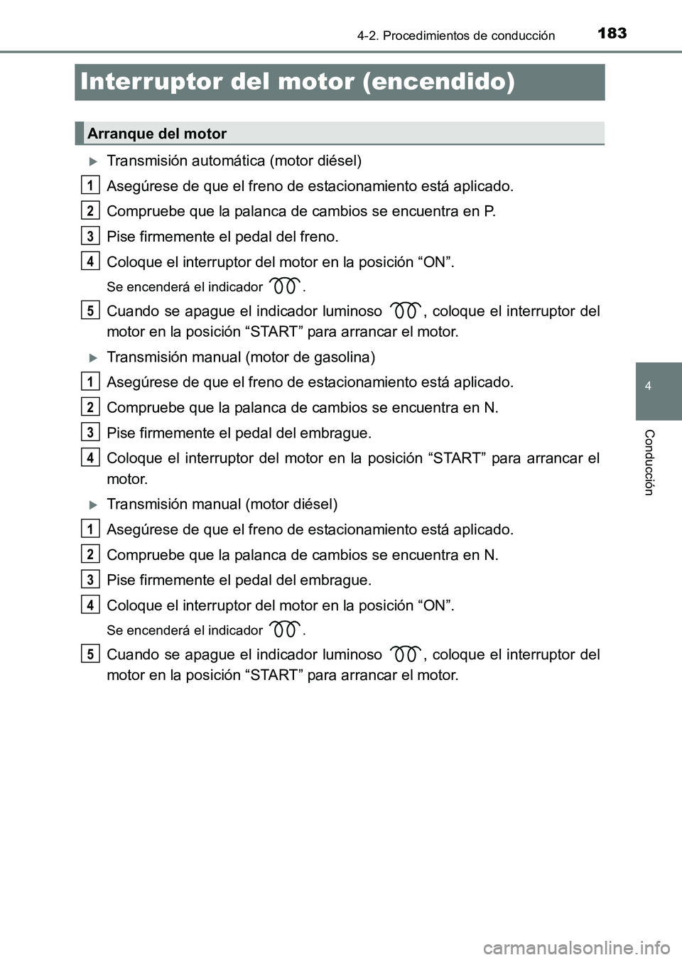 TOYOTA HILUX 2015  Manuale de Empleo (in Spanish) 183
4
4-2. Procedimientos de conducción
Conducción
HILUX_OM_OM71215S_(ES)
Interruptor del motor (encendido)
�XTransmisión automática (motor diésel)
Asegúrese de que el freno de estacionamiento e