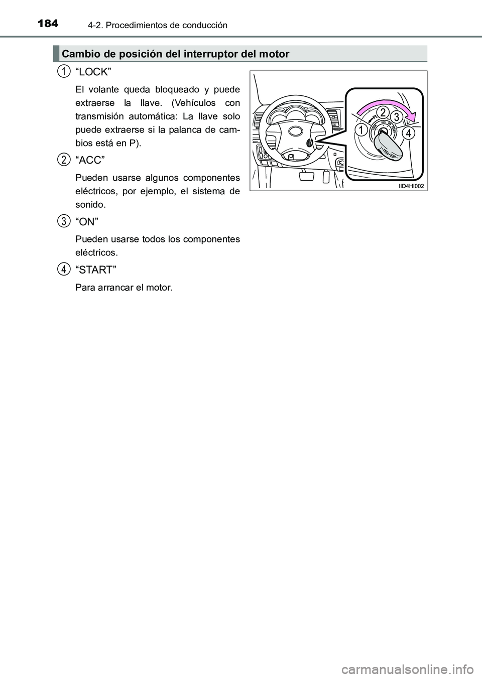 TOYOTA HILUX 2015  Manuale de Empleo (in Spanish) 1844-2. Procedimientos de conducción
HILUX_OM_OM71215S_(ES)
“LOCK”
El volante queda bloqueado y puede
extraerse la llave. (Vehículos con
transmisión automática: La llave solo
puede extraerse s