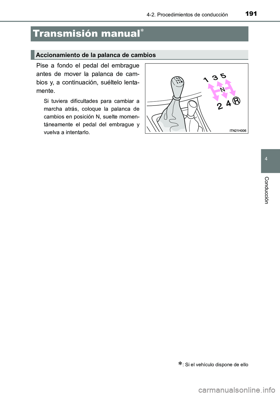 TOYOTA HILUX 2015  Manuale de Empleo (in Spanish) 191
4
4-2. Procedimientos de conducción
Conducción
HILUX_OM_OM71215S_(ES)
Transmisión manual∗
Pise a fondo el pedal del embrague
antes de mover la palanca de cam-
bios y, a continuación, suélte