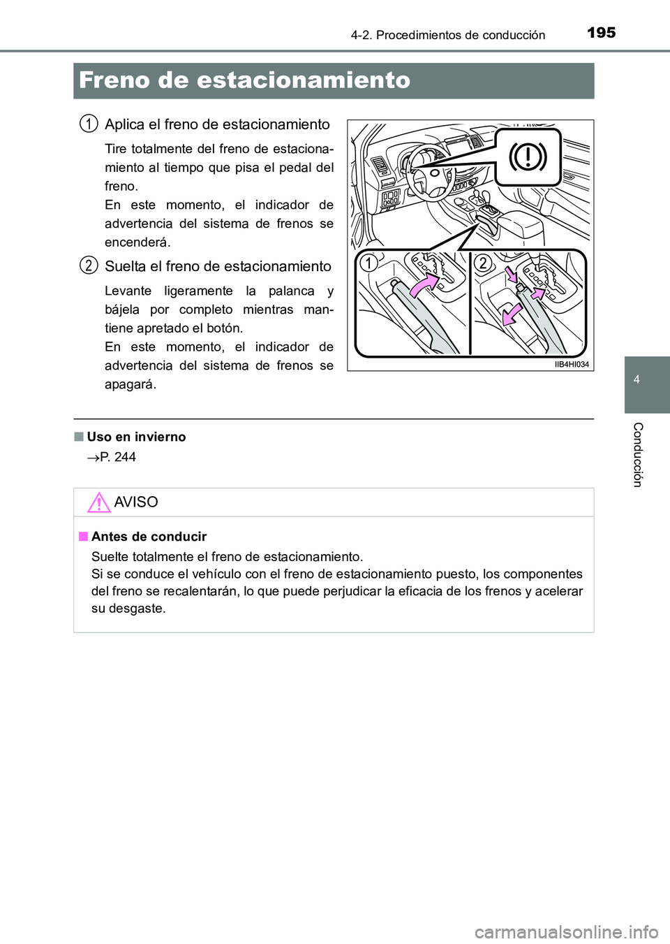 TOYOTA HILUX 2015  Manuale de Empleo (in Spanish) 195
4
4-2. Procedimientos de conducción
Conducción
HILUX_OM_OM71215S_(ES)
Freno de estacionamiento
Aplica el freno de estacionamiento
Tire totalmente del freno de estaciona-
miento al tiempo que pis