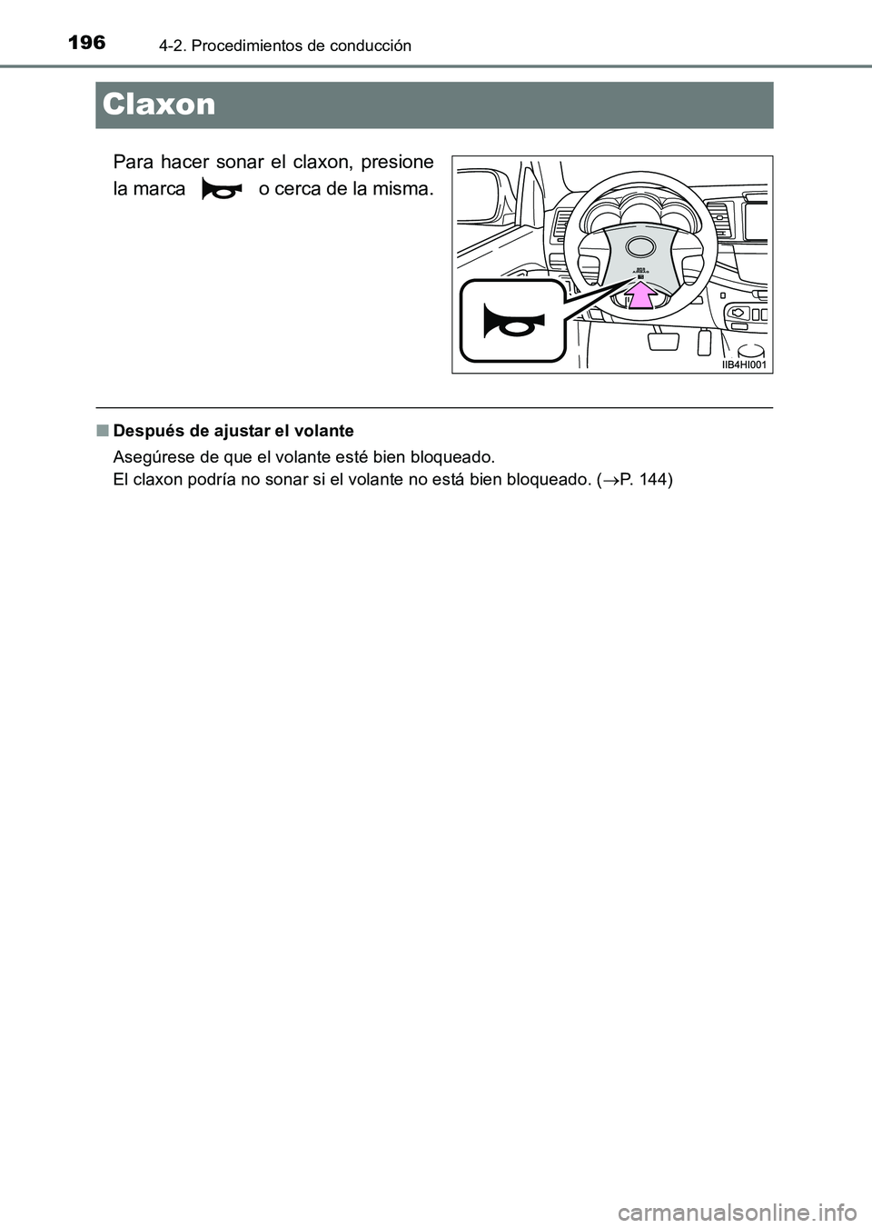 TOYOTA HILUX 2015  Manuale de Empleo (in Spanish) 1964-2. Procedimientos de conducción
HILUX_OM_OM71215S_(ES)
Claxon
Para hacer sonar el claxon, presione
la marca   o cerca de la misma.
■Después de ajustar el volante
Asegúrese de que el volante 