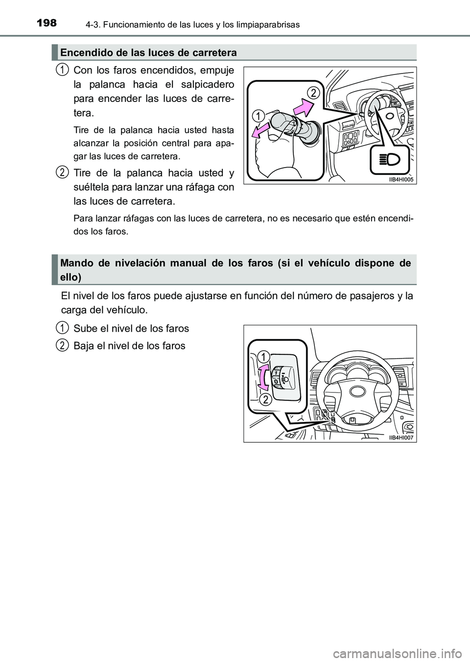 TOYOTA HILUX 2015  Manuale de Empleo (in Spanish) 1984-3. Funcionamiento de las luces y los limpiaparabrisas
HILUX_OM_OM71215S_(ES)
Con los faros encendidos, empuje
la palanca hacia el salpicadero
para encender las luces de carre-
tera. 
Tire de la p