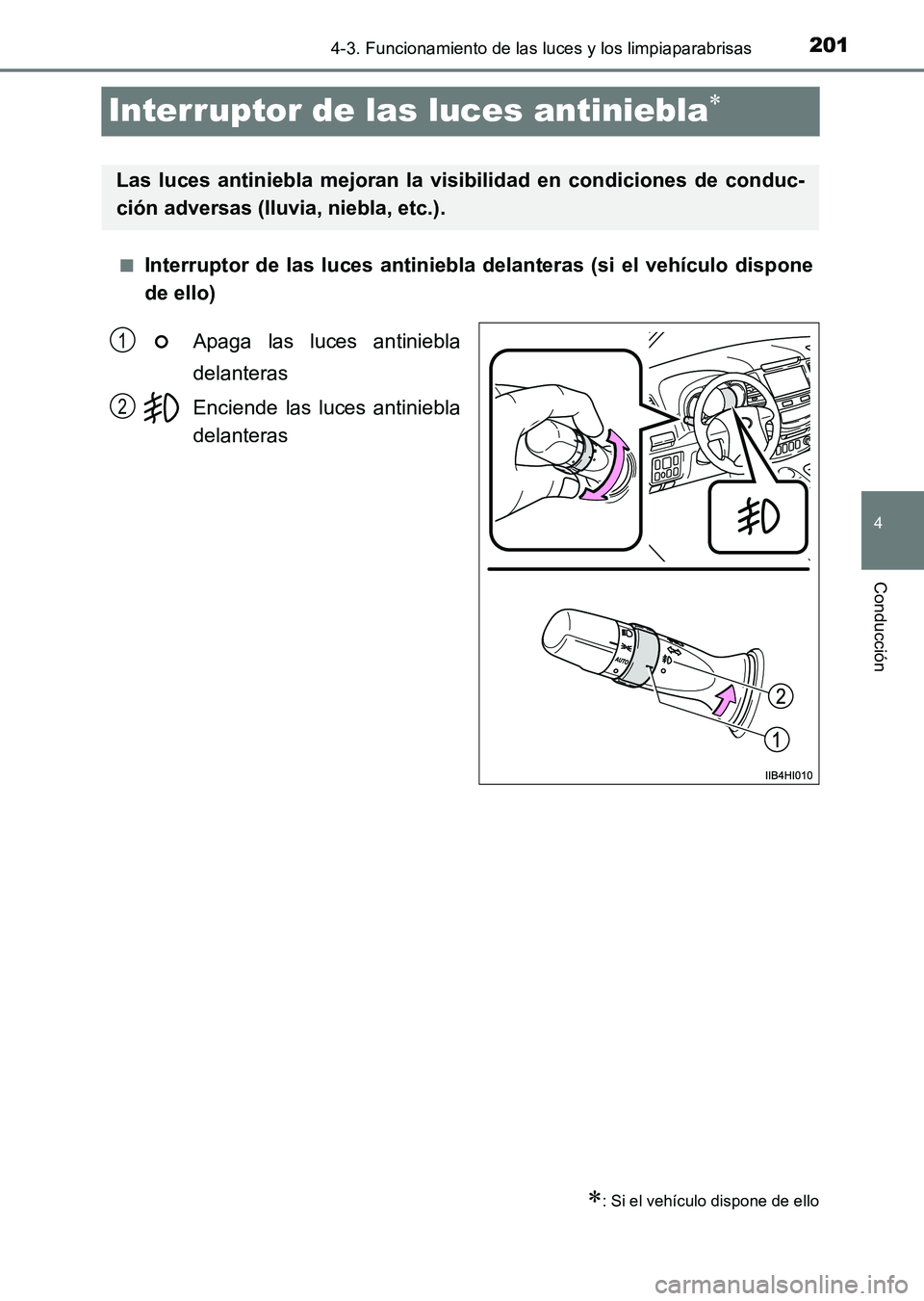 TOYOTA HILUX 2015  Manuale de Empleo (in Spanish) 201
4
4-3. Funcionamiento de las luces y los limpiaparabrisas
Conducción
HILUX_OM_OM71215S_(ES)
Interruptor de las luces antiniebla∗
■Interruptor de las luces antiniebla delanteras (si el vehícu