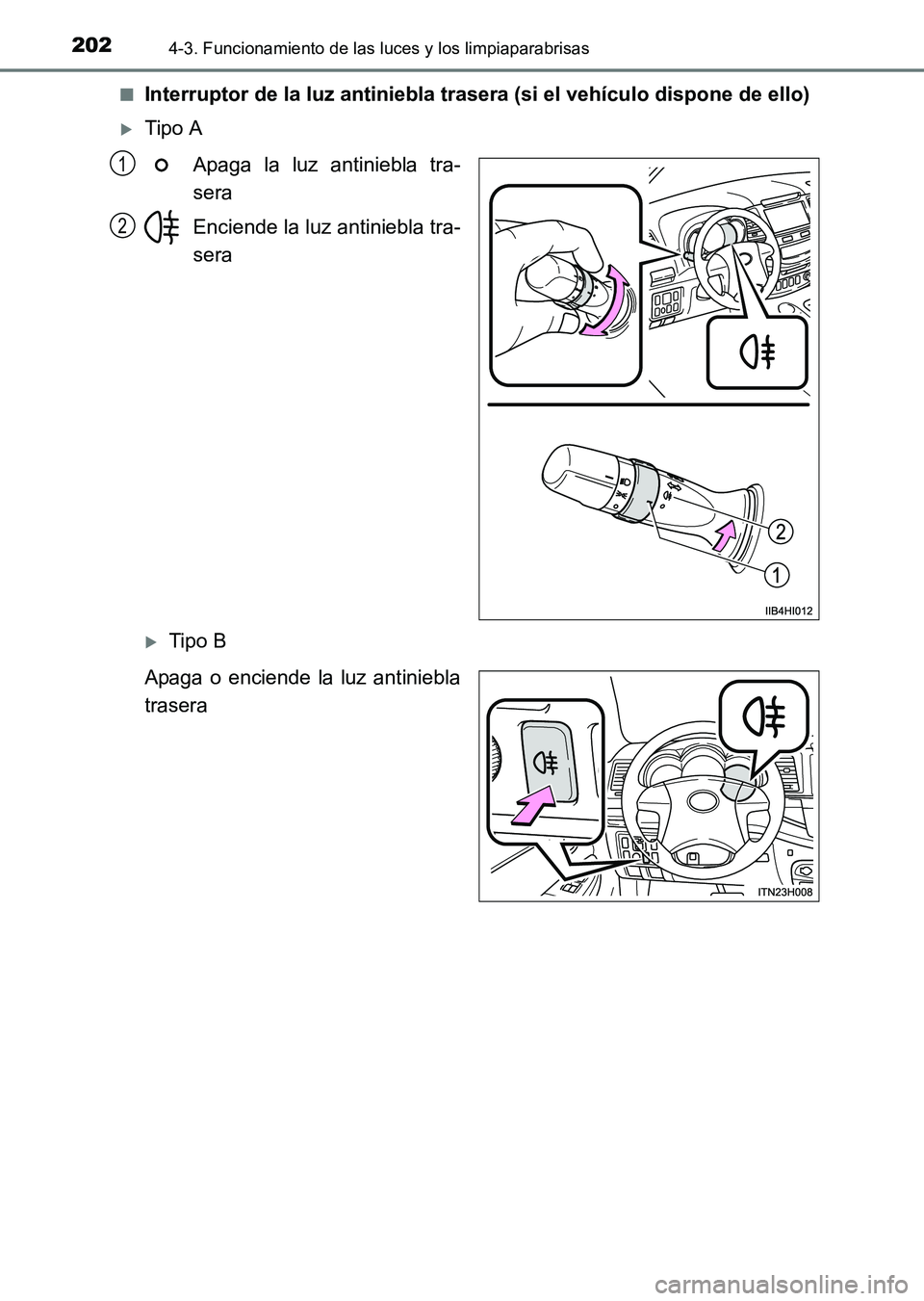 TOYOTA HILUX 2015  Manuale de Empleo (in Spanish) 2024-3. Funcionamiento de las luces y los limpiaparabrisas
HILUX_OM_OM71215S_(ES)■
Interruptor de la luz antiniebla tr
asera (si el vehículo dispone de ello)
�XTipo A
Apaga la luz antiniebla tra-
s