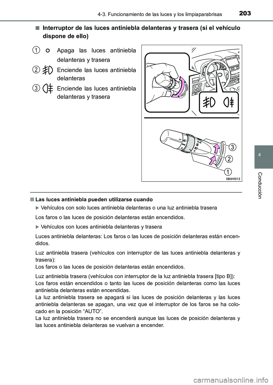TOYOTA HILUX 2015  Manuale de Empleo (in Spanish) 2034-3. Funcionamiento de las luces y los limpiaparabrisas
4
Conducción
HILUX_OM_OM71215S_(ES)■
Interruptor de las luces antiniebla delanteras y trasera (si el vehículo
dispone de ello)
Apaga las 