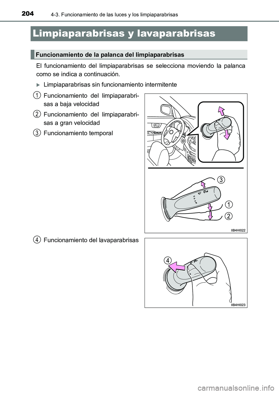 TOYOTA HILUX 2015  Manuale de Empleo (in Spanish) 2044-3. Funcionamiento de las luces y los limpiaparabrisas
HILUX_OM_OM71215S_(ES)
Limpiaparabrisas y lavaparabrisas
El funcionamiento del limpiaparabrisas se selecciona moviendo la palanca
como se ind