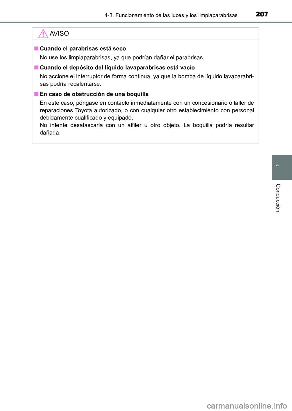 TOYOTA HILUX 2015  Manuale de Empleo (in Spanish) 2074-3. Funcionamiento de las luces y los limpiaparabrisas
4
Conducción
HILUX_OM_OM71215S_(ES)
AV I S O
■Cuando el parabrisas está seco
No use los limpiaparabrisas, ya que podrían dañar el parab