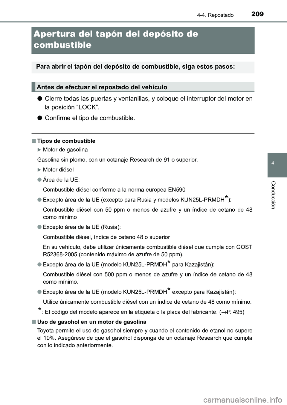 TOYOTA HILUX 2015  Manuale de Empleo (in Spanish) 209
4
4-4. Repostado
Conducción
HILUX_OM_OM71215S_(ES)
Aper tura del tapón del depósito de 
combustible
●Cierre todas las puertas y ventanillas, y coloque el interruptor del motor en
la posición