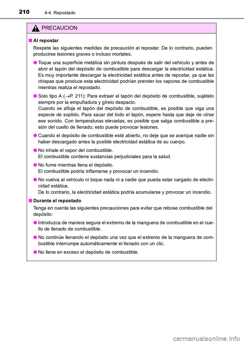 TOYOTA HILUX 2015  Manuale de Empleo (in Spanish) 2104-4. Repostado
HILUX_OM_OM71215S_(ES)
PRECAUCION
■Al repostar
Respete las siguientes medidas de precaución al repostar. De lo contrario, pueden
producirse lesiones graves o incluso mortales.
●