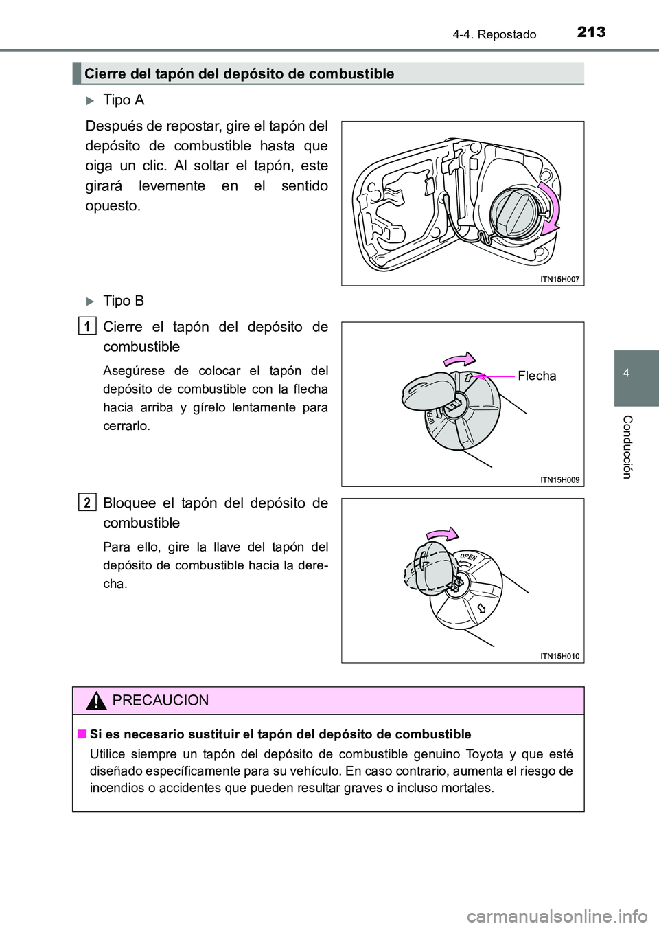 TOYOTA HILUX 2015  Manuale de Empleo (in Spanish) 2134-4. Repostado
4
Conducción
HILUX_OM_OM71215S_(ES)
�XTipo A
Después de repostar, gire el tapón del
depósito de combustible hasta que
oiga un clic. Al soltar el tapón, este
girará levemente en