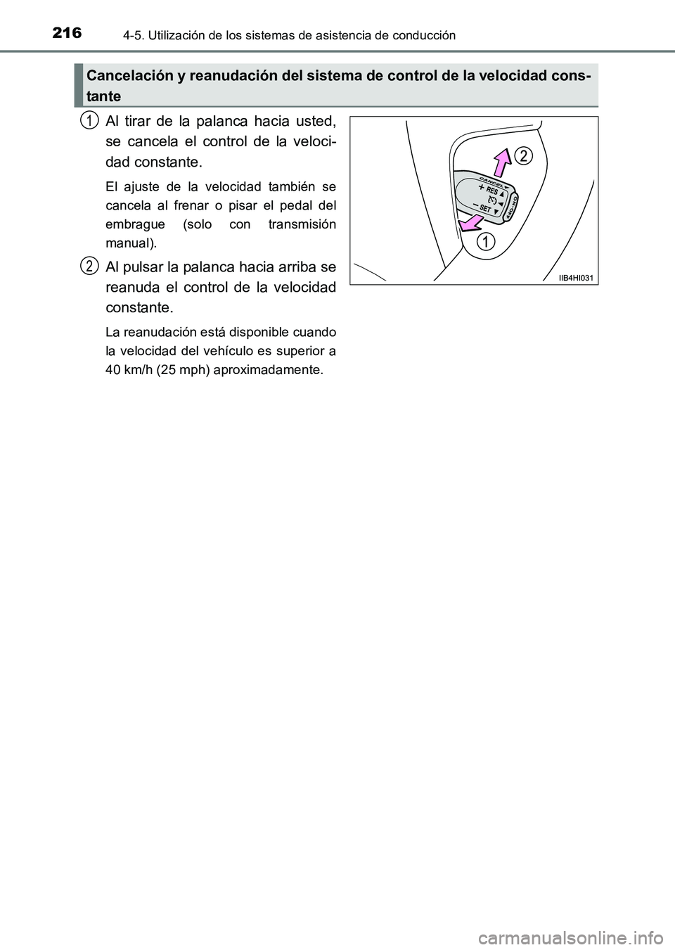 TOYOTA HILUX 2015  Manuale de Empleo (in Spanish) 2164-5. Utilización de los sistemas de asistencia de conducción
HILUX_OM_OM71215S_(ES)
Al tirar de la palanca hacia usted,
se cancela el control de la veloci-
dad constante.
El ajuste de la velocida
