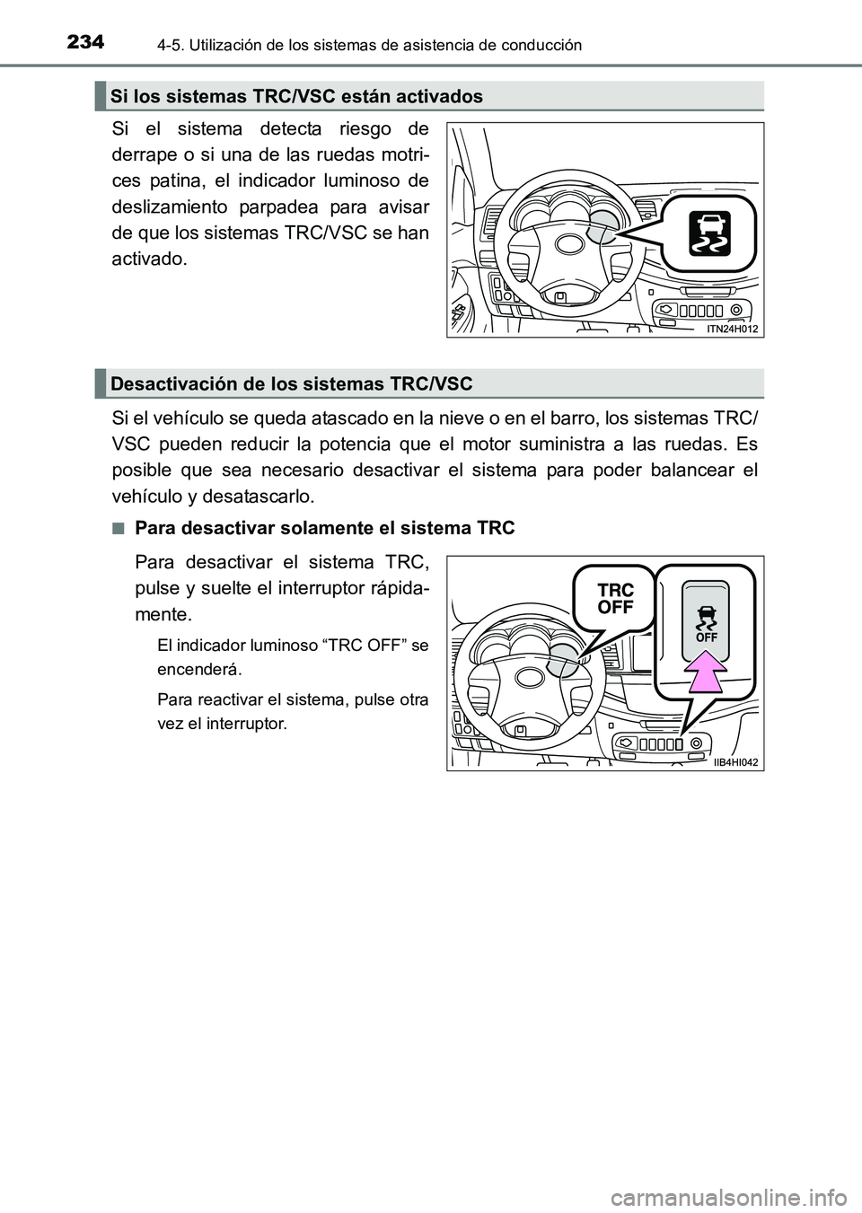 TOYOTA HILUX 2015  Manuale de Empleo (in Spanish) 2344-5. Utilización de los sistemas de asistencia de conducción
HILUX_OM_OM71215S_(ES)
Si el sistema detecta riesgo de
derrape o si una de las ruedas motri-
ces patina, el indicador luminoso de
desl