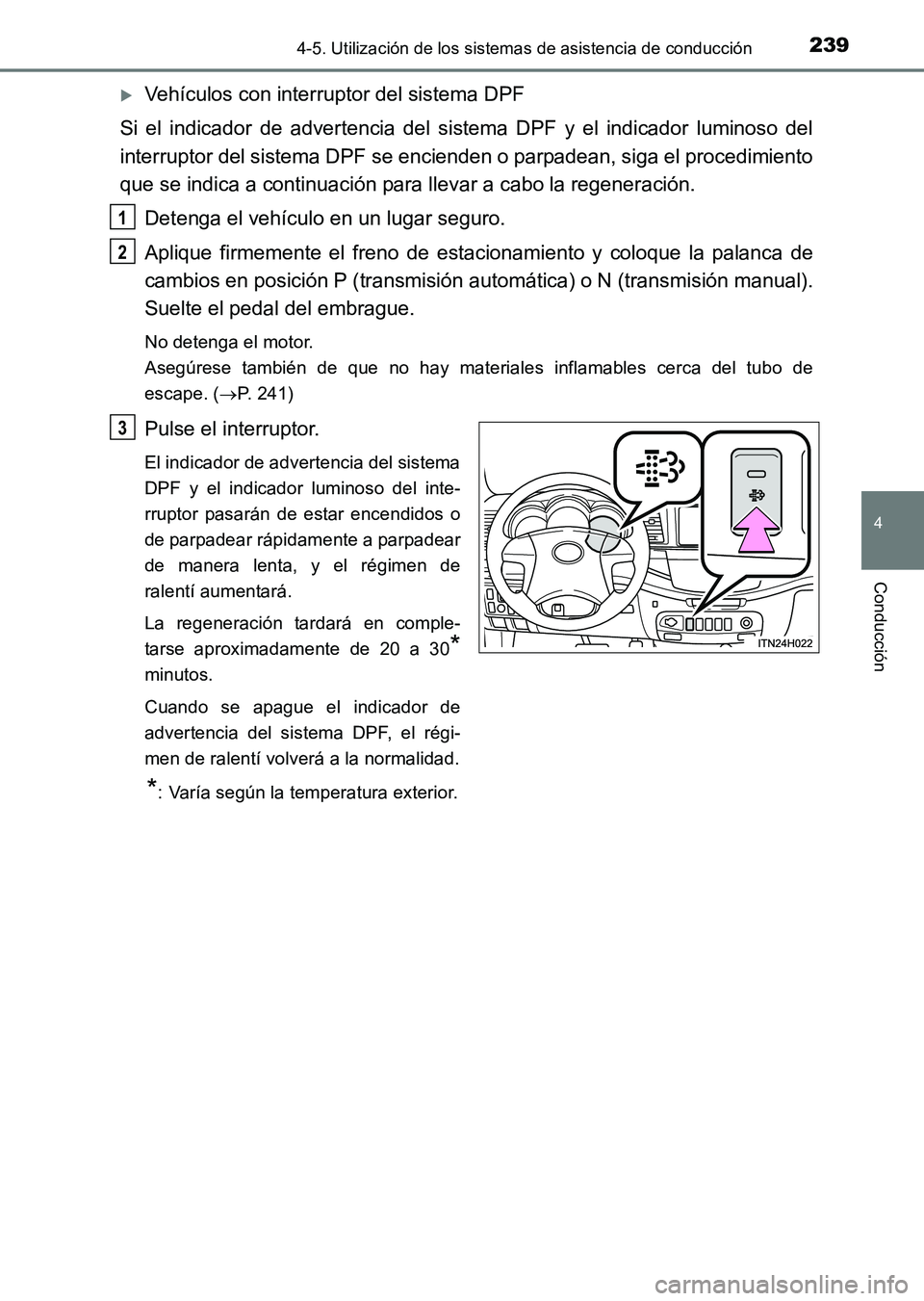 TOYOTA HILUX 2015  Manuale de Empleo (in Spanish) 2394-5. Utilización de los sistemas de asistencia de conducción
4
Conducción
HILUX_OM_OM71215S_(ES)
�XVehículos con interruptor del sistema DPF
Si el indicador de advertencia del sistema DPF y el 