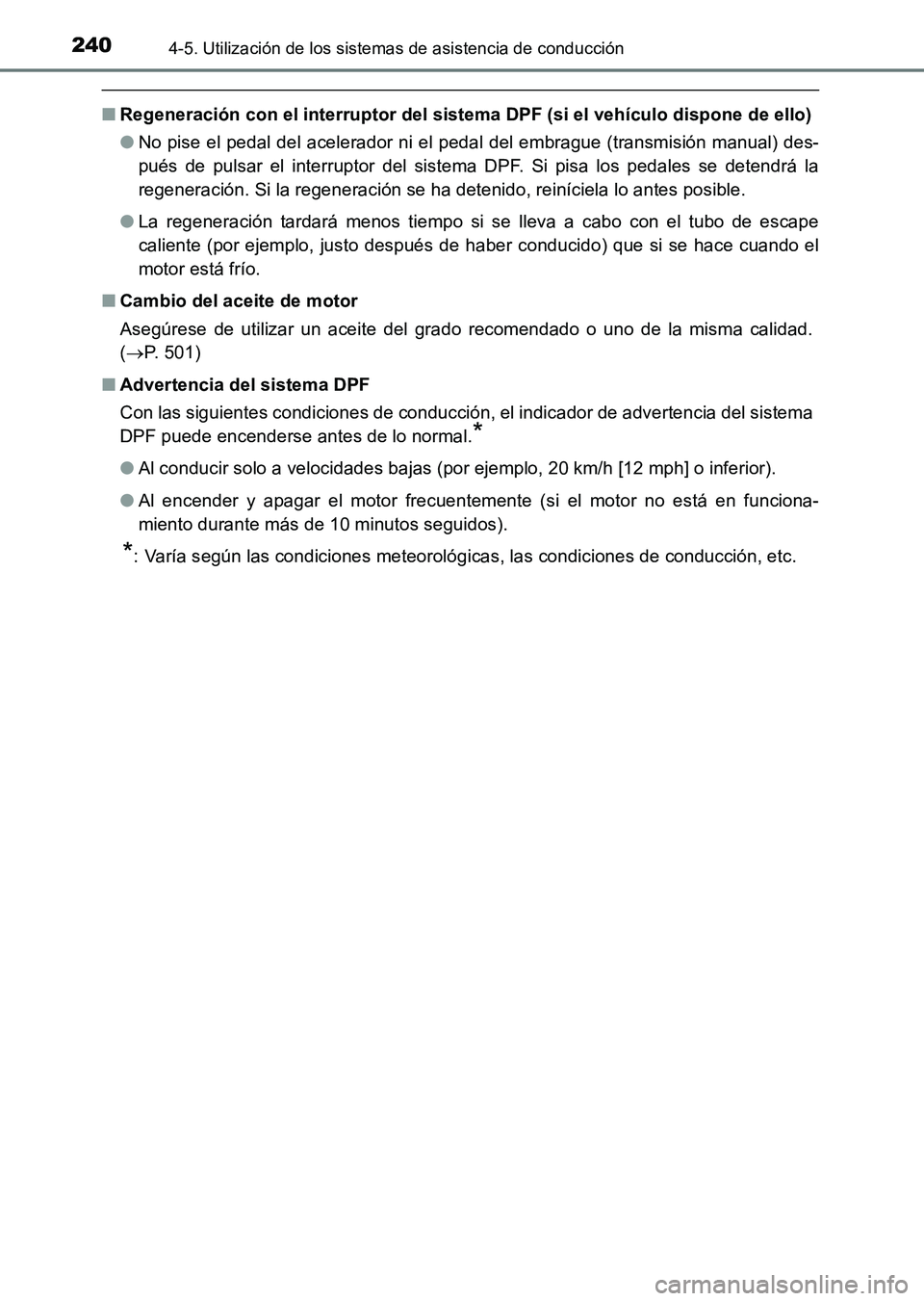 TOYOTA HILUX 2015  Manuale de Empleo (in Spanish) 2404-5. Utilización de los sistemas de asistencia de conducción
HILUX_OM_OM71215S_(ES)
■Regeneración con el interruptor del sistema DPF (si el vehículo dispone de ello)
●No pise el pedal del a