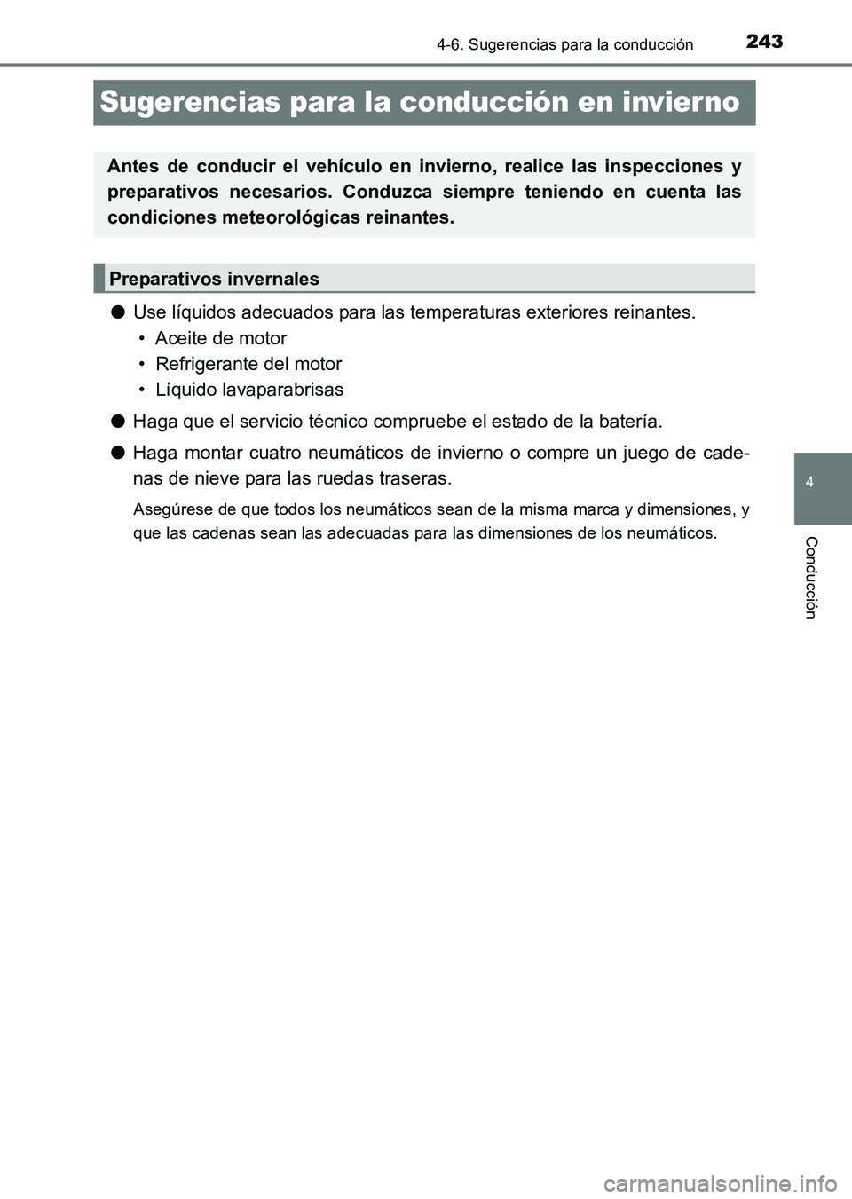 TOYOTA HILUX 2015  Manuale de Empleo (in Spanish) 243
4
4-6. Sugerencias para la conducción
Conducción
HILUX_OM_OM71215S_(ES)
Sugerencias para la conducción en invierno
●Use líquidos adecuados para las temperaturas exteriores reinantes.
• Ace