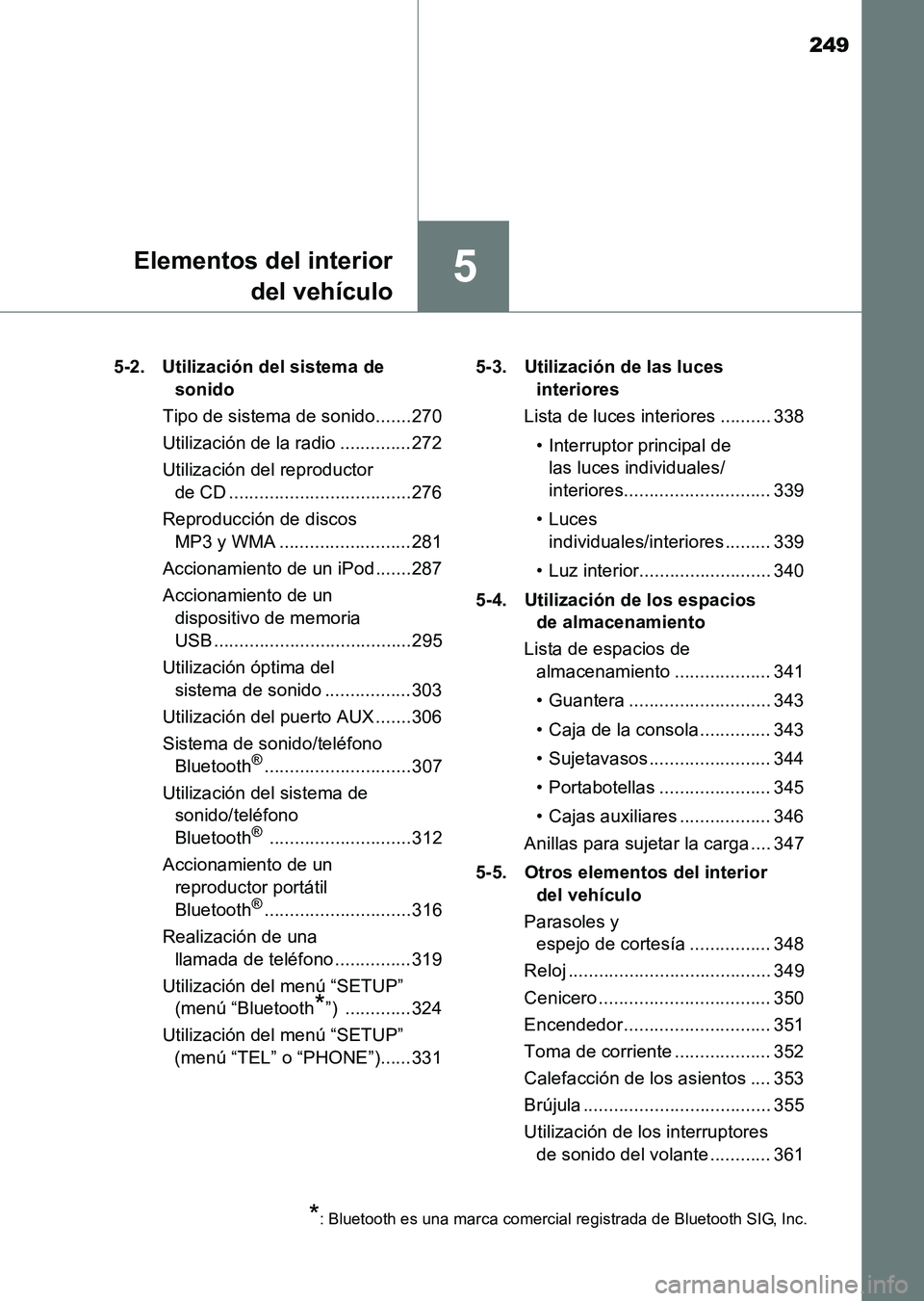 TOYOTA HILUX 2015  Manuale de Empleo (in Spanish) 249
5Elementos del interiordel vehículo
HILUX_OM_OM71215S_(ES) 5-2. Utilización del sistema de 
sonido
Tipo de sistema de sonido.......270
Utilización de la radio ..............272
Utilización del