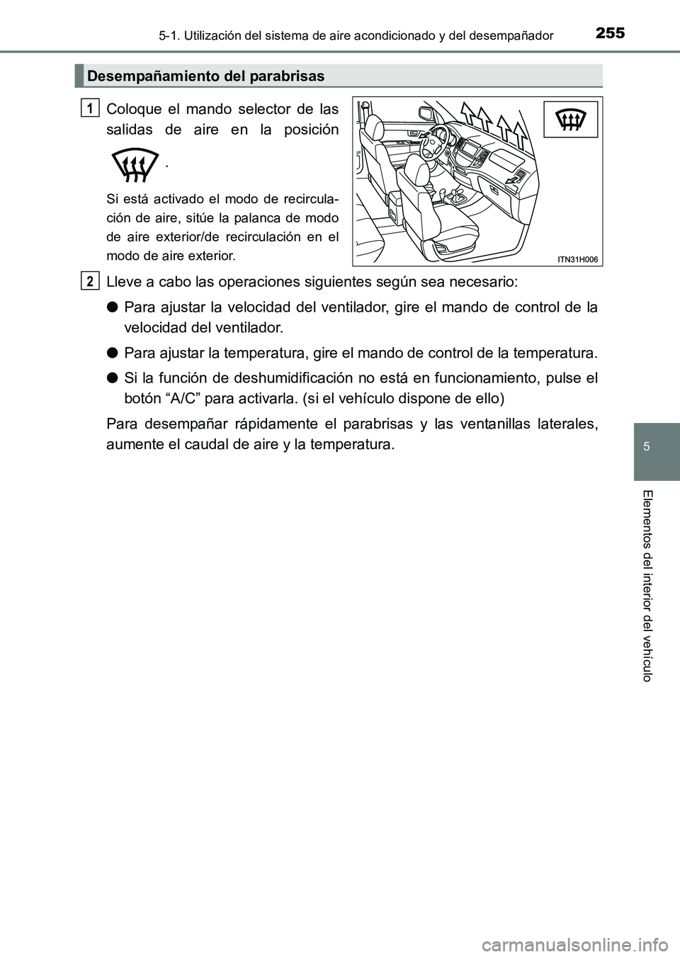 TOYOTA HILUX 2015  Manuale de Empleo (in Spanish) 2555-1. Utilización del sistema de aire acondicionado y del desempañador
5
Elementos del interior del vehículo
HILUX_OM_OM71215S_(ES)
Coloque el mando selector de las
salidas de aire en la posició