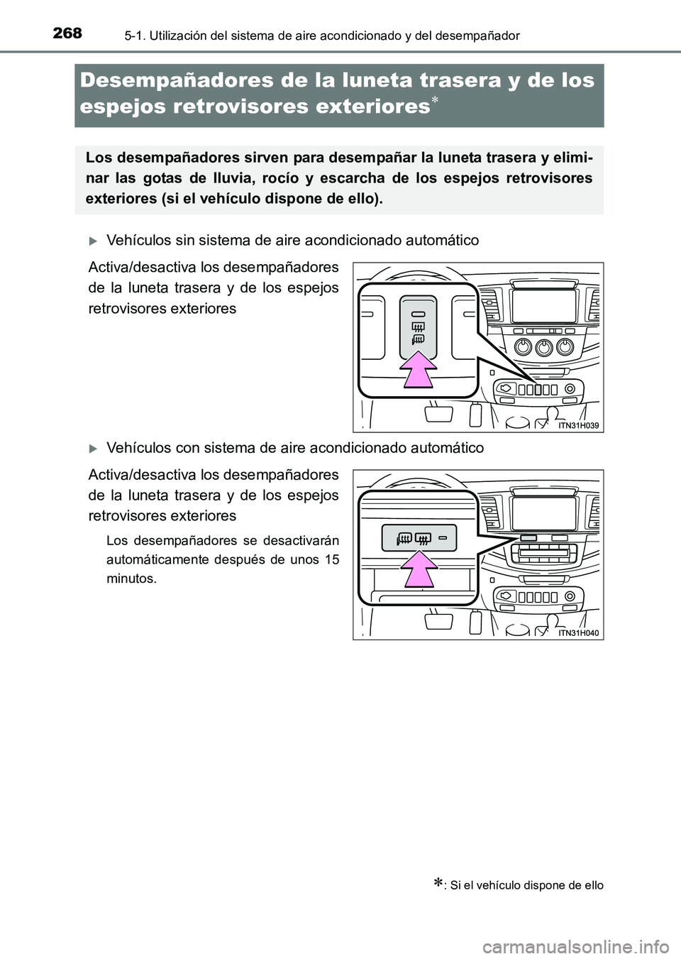TOYOTA HILUX 2015  Manuale de Empleo (in Spanish) 2685-1. Utilización del sistema de aire acondicionado y del desempañador
HILUX_OM_OM71215S_(ES)
Desempañadores de la luneta trasera y de los 
espejos retrovisores exteriores
∗
�XVehículos sin si