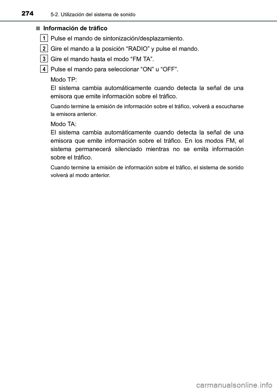TOYOTA HILUX 2015 Manuale de Empleo (in Spanish) 2745-2. Utilización del sistema de sonido
HILUX_OM_OM71215S_(ES)■
Información de tráfico
Pulse el mando de sintonización/desplazamiento.
Gire el mando a la posición “RADIO” y pulse el mando TOYOTA HILUX 2015 Manuale de Empleo (in Spanish) 2745-2. Utilización del sistema de sonido
HILUX_OM_OM71215S_(ES)■
Información de tráfico
Pulse el mando de sintonización/desplazamiento.
Gire el mando a la posición “RADIO” y pulse el mando