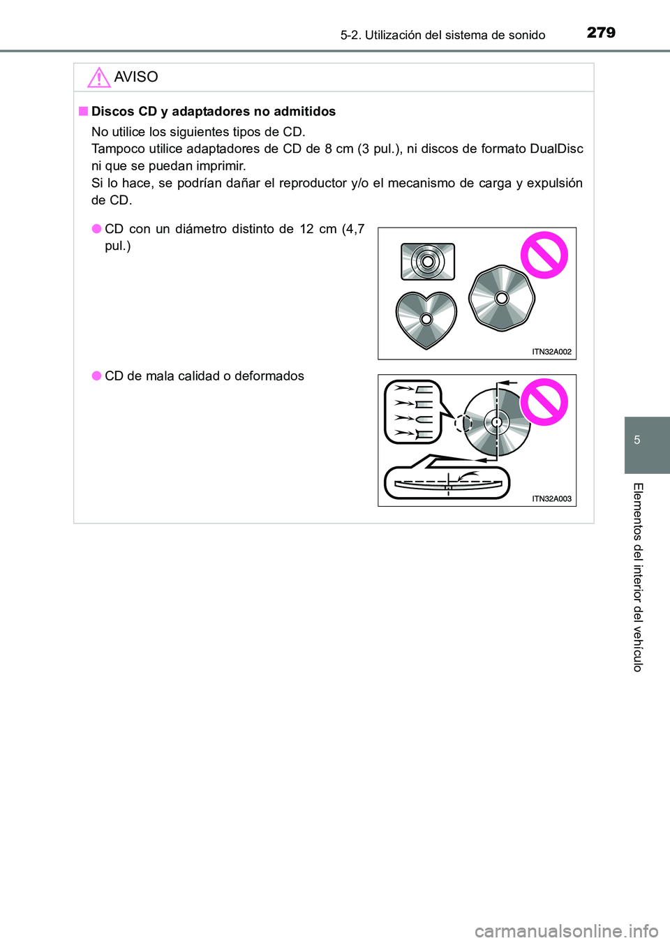 TOYOTA HILUX 2015 Manuale de Empleo (in Spanish) 2795-2. Utilización del sistema de sonido
5
Elementos del interior del vehículo
HILUX_OM_OM71215S_(ES)
AV I S O
■Discos CD y adaptadores no admitidos
No utilice los siguientes tipos de CD.
Tampoc TOYOTA HILUX 2015 Manuale de Empleo (in Spanish) 2795-2. Utilización del sistema de sonido
5
Elementos del interior del vehículo
HILUX_OM_OM71215S_(ES)
AV I S O
■Discos CD y adaptadores no admitidos
No utilice los siguientes tipos de CD.
Tampoc