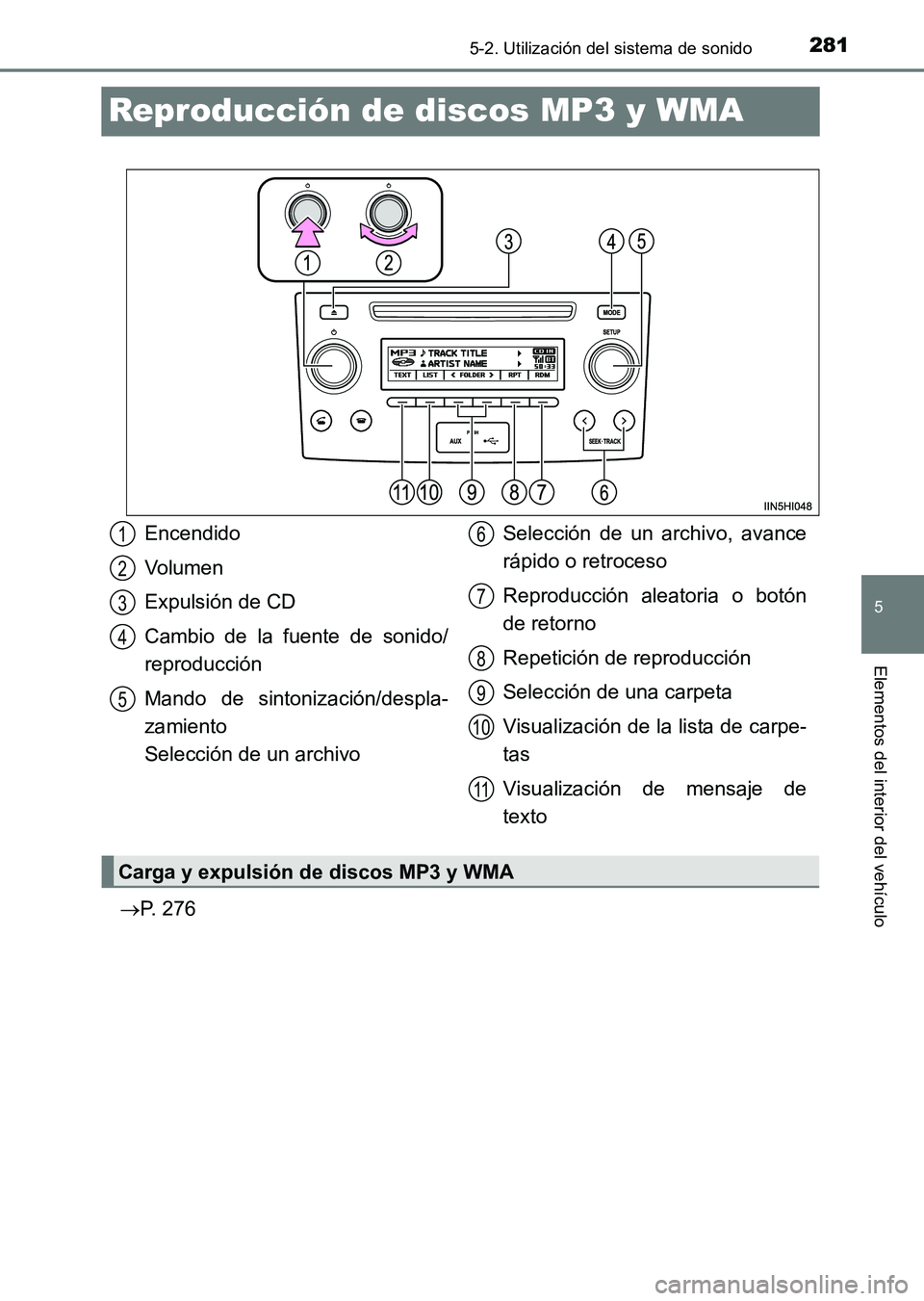 TOYOTA HILUX 2015 Manuale de Empleo (in Spanish) 281
5
5-2. Utilización del sistema de sonido
Elementos del interior del vehículo
HILUX_OM_OM71215S_(ES)
Reproducción de discos MP3 y WMA
→P. 276
Encendido
Volumen
Expulsión de CD
Cambio de la fu TOYOTA HILUX 2015 Manuale de Empleo (in Spanish) 281
5
5-2. Utilización del sistema de sonido
Elementos del interior del vehículo
HILUX_OM_OM71215S_(ES)
Reproducción de discos MP3 y WMA
→P. 276
Encendido
Volumen
Expulsión de CD
Cambio de la fu