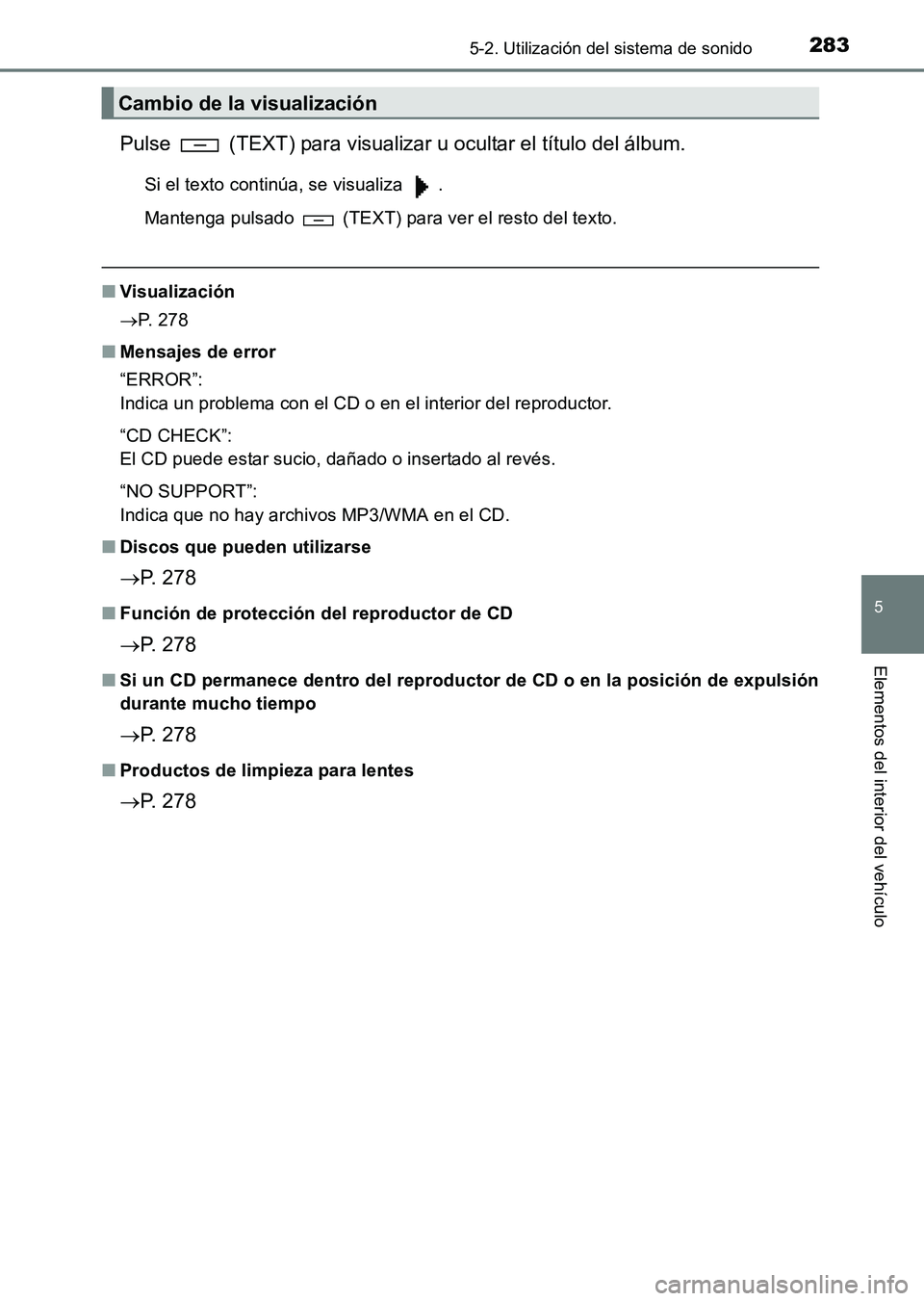 TOYOTA HILUX 2015 Manuale de Empleo (in Spanish) 2835-2. Utilización del sistema de sonido
5
Elementos del interior del vehículo
HILUX_OM_OM71215S_(ES)
Pulse (TEXT) para visualizar u ocultar el título del álbum.
Si el texto continúa, se visua TOYOTA HILUX 2015 Manuale de Empleo (in Spanish) 2835-2. Utilización del sistema de sonido
5
Elementos del interior del vehículo
HILUX_OM_OM71215S_(ES)
Pulse (TEXT) para visualizar u ocultar el título del álbum.
Si el texto continúa, se visua
