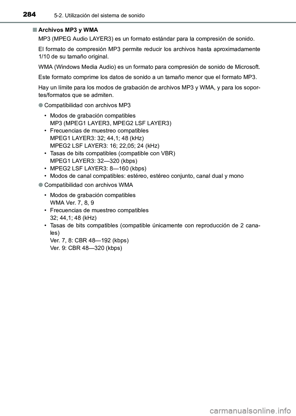 TOYOTA HILUX 2015 Manuale de Empleo (in Spanish) 2845-2. Utilización del sistema de sonido
HILUX_OM_OM71215S_(ES)■
Archivos MP3 y WMA
MP3 (MPEG Audio LAYER3) es un formato estándar para la compresión de sonido.
El formato de compresión MP3 per TOYOTA HILUX 2015 Manuale de Empleo (in Spanish) 2845-2. Utilización del sistema de sonido
HILUX_OM_OM71215S_(ES)■
Archivos MP3 y WMA
MP3 (MPEG Audio LAYER3) es un formato estándar para la compresión de sonido.
El formato de compresión MP3 per