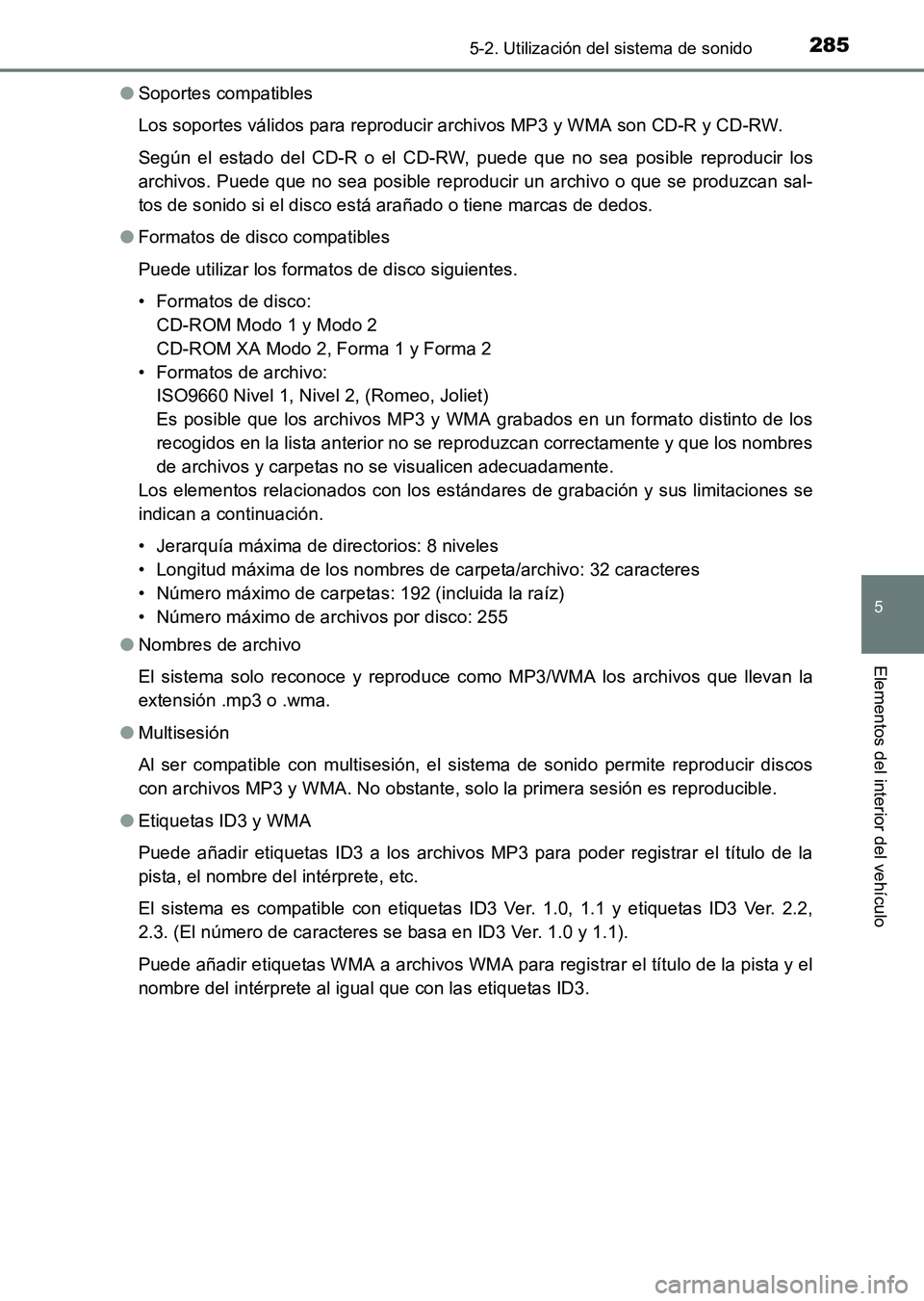 TOYOTA HILUX 2015 Manuale de Empleo (in Spanish) 2855-2. Utilización del sistema de sonido
5
Elementos del interior del vehículo
HILUX_OM_OM71215S_(ES)●
Soportes compatibles
Los soportes válidos para reproducir archivos MP3 y WMA son CD-R y CD- TOYOTA HILUX 2015 Manuale de Empleo (in Spanish) 2855-2. Utilización del sistema de sonido
5
Elementos del interior del vehículo
HILUX_OM_OM71215S_(ES)●
Soportes compatibles
Los soportes válidos para reproducir archivos MP3 y WMA son CD-R y CD-
