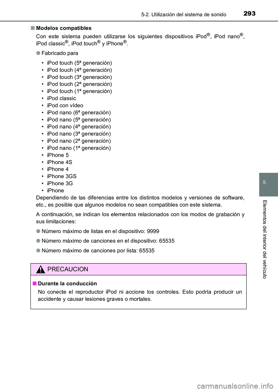 TOYOTA HILUX 2015  Manuale de Empleo (in Spanish) 2935-2. Utilización del sistema de sonido
5
Elementos del interior del vehículo
HILUX_OM_OM71215S_(ES)■
Modelos compatibles
Con este sistema pueden utilizarse los siguientes dispositivos iPod
®, 