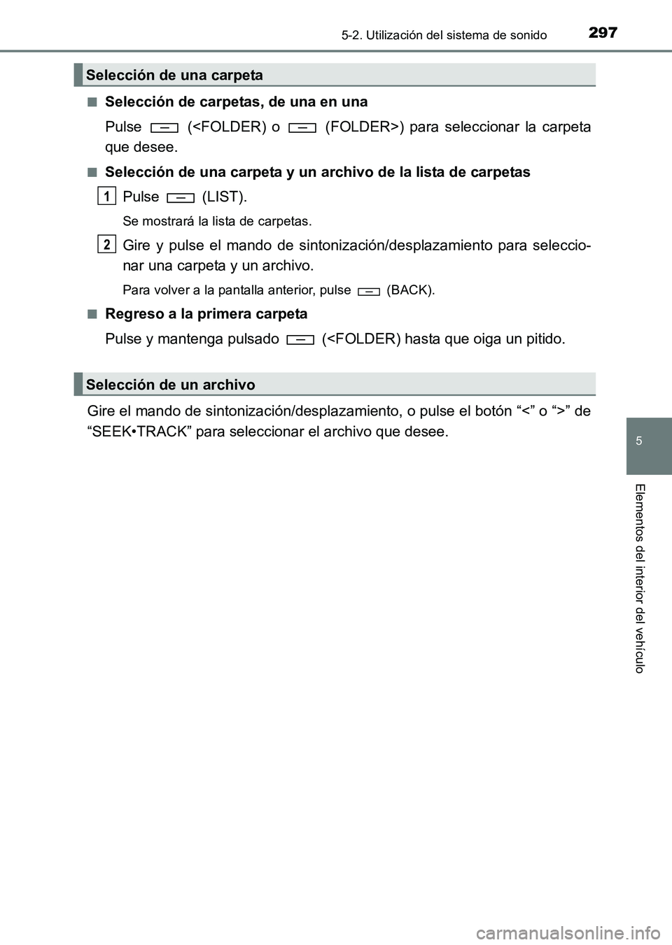 TOYOTA HILUX 2015  Manuale de Empleo (in Spanish) 2975-2. Utilización del sistema de sonido
5
Elementos del interior del vehículo
HILUX_OM_OM71215S_(ES)■
Selección de carpetas, de una en una
Pulse   (<FOLDER) o   (FOLDER>) para seleccionar la ca