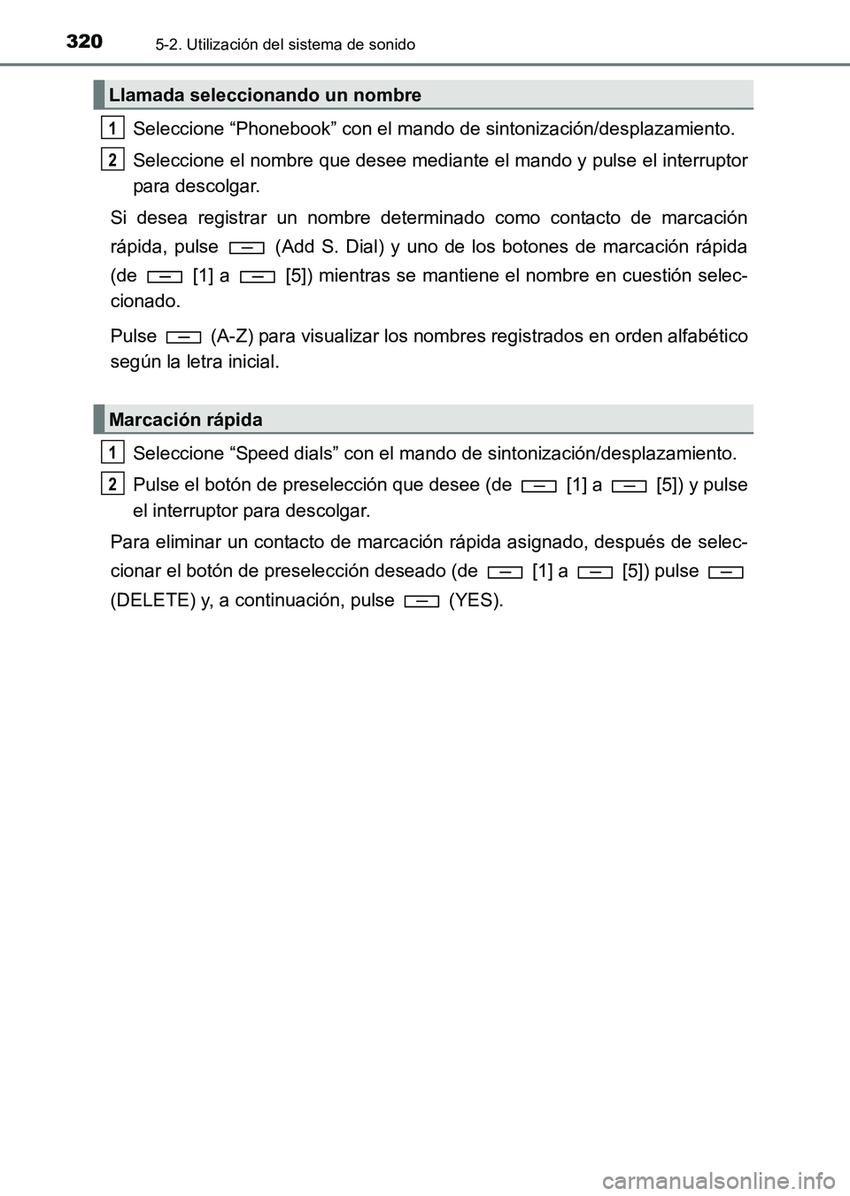 TOYOTA HILUX 2015 Manuale de Empleo (in Spanish) 3205-2. Utilización del sistema de sonido
HILUX_OM_OM71215S_(ES)
Seleccione “Phonebook” con el mando de sintonización/desplazamiento.
Seleccione el nombre que desee mediante el mando y pulse el TOYOTA HILUX 2015 Manuale de Empleo (in Spanish) 3205-2. Utilización del sistema de sonido
HILUX_OM_OM71215S_(ES)
Seleccione “Phonebook” con el mando de sintonización/desplazamiento.
Seleccione el nombre que desee mediante el mando y pulse el