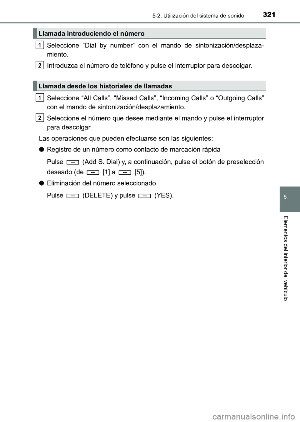 TOYOTA HILUX 2015 Manuale de Empleo (in Spanish) 3215-2. Utilización del sistema de sonido
5
Elementos del interior del vehículo
HILUX_OM_OM71215S_(ES)
Seleccione “Dial by number” con el mando de sintonización/desplaza-
miento.
Introduzca el TOYOTA HILUX 2015 Manuale de Empleo (in Spanish) 3215-2. Utilización del sistema de sonido
5
Elementos del interior del vehículo
HILUX_OM_OM71215S_(ES)
Seleccione “Dial by number” con el mando de sintonización/desplaza-
miento.
Introduzca el