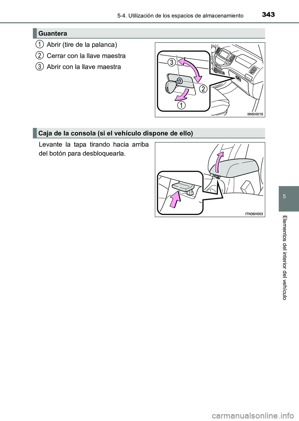 TOYOTA HILUX 2015  Manuale de Empleo (in Spanish) 3435-4. Utilización de los espacios de almacenamiento
5
Elementos del interior del vehículo
HILUX_OM_OM71215S_(ES)
Abrir (tire de la palanca)
Cerrar con la llave maestra
Abrir con la llave maestra
L
