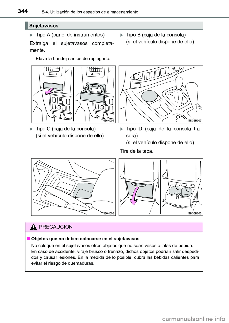 TOYOTA HILUX 2015  Manuale de Empleo (in Spanish) 344
HILUX_OM_OM71215S_(ES)
5-4. Utilización de los espacios de almacenamiento
Sujetavasos
�XTipo A (panel de instrumentos)
Extraiga el sujetavasos completa-
mente.
Eleve la bandeja antes de replegarl