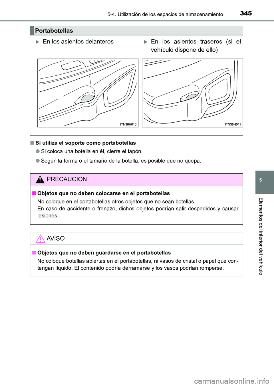 TOYOTA HILUX 2015  Manuale de Empleo (in Spanish) 3455-4. Utilización de los espacios de almacenamiento
5
Elementos del interior del vehículo
HILUX_OM_OM71215S_(ES)
■Si utiliza el soporte como portabotellas
●Si coloca una botella en él, cierre