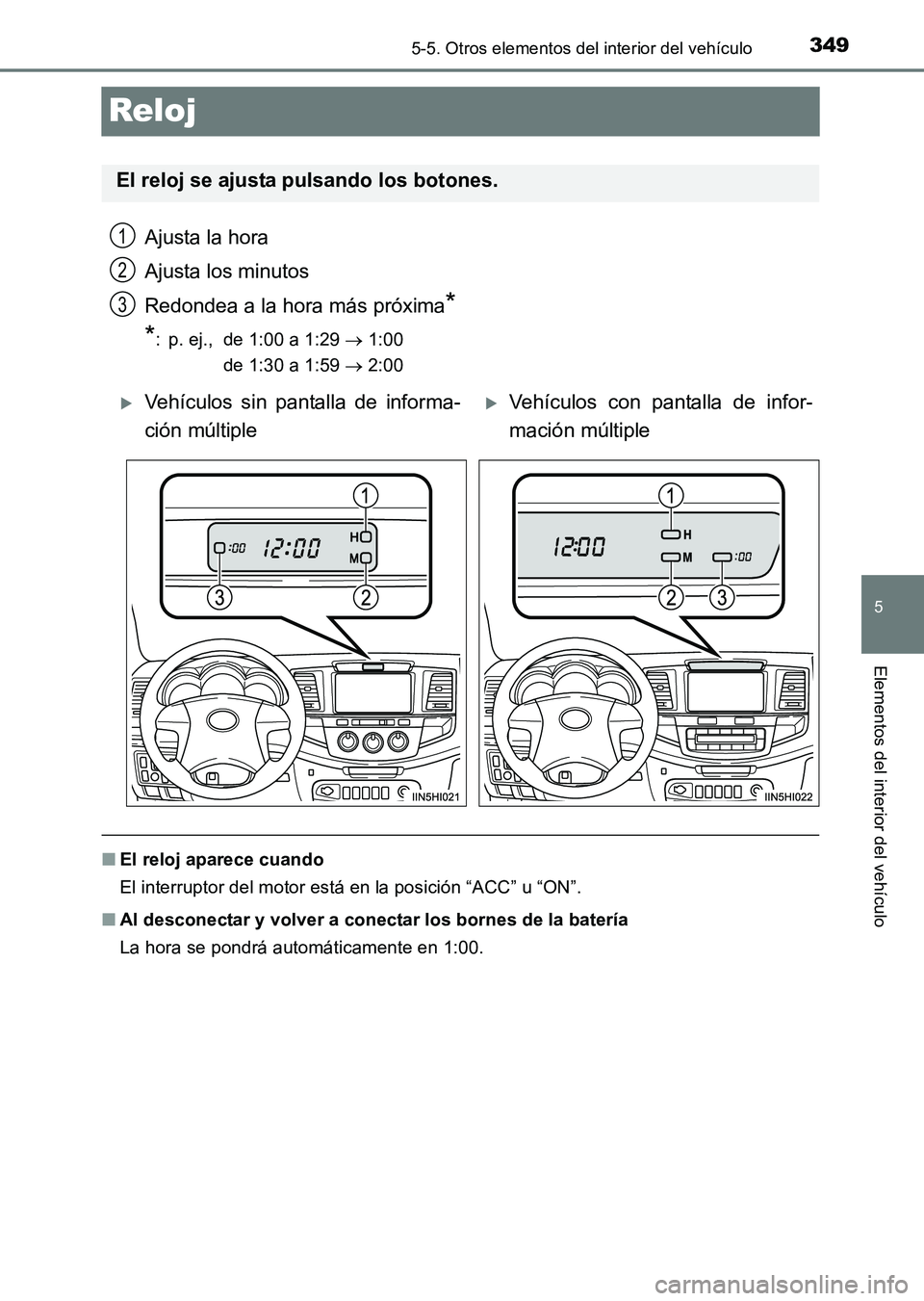 TOYOTA HILUX 2015  Manuale de Empleo (in Spanish) 349
5
5-5. Otros elementos del interior del vehículo
Elementos del interior del vehículo
HILUX_OM_OM71215S_(ES)
Reloj
Ajusta la hora
Ajusta los minutos
Redondea a la hora más próxima
*
*
: p. ej.,