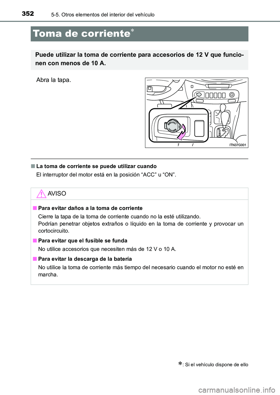 TOYOTA HILUX 2015 Manuale de Empleo (in Spanish) 3525-5. Otros elementos del interior del vehículo
HILUX_OM_OM71215S_(ES)
Toma de corriente∗
Abra la tapa.
■La toma de corriente se puede utilizar cuando
El interruptor del motor está en la posic TOYOTA HILUX 2015 Manuale de Empleo (in Spanish) 3525-5. Otros elementos del interior del vehículo
HILUX_OM_OM71215S_(ES)
Toma de corriente∗
Abra la tapa.
■La toma de corriente se puede utilizar cuando
El interruptor del motor está en la posic