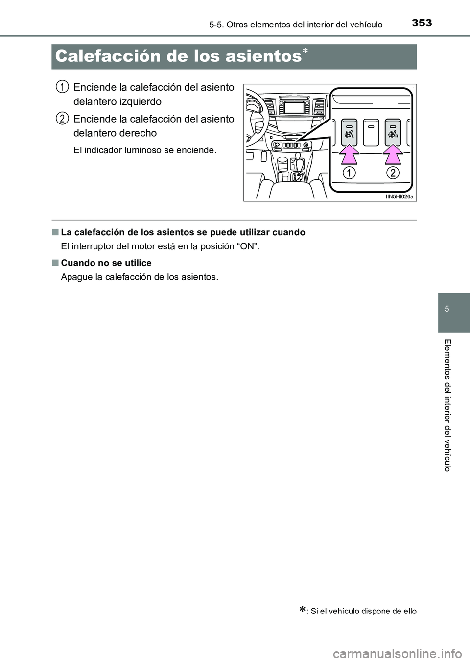 TOYOTA HILUX 2015 Manuale de Empleo (in Spanish) 353
5
5-5. Otros elementos del interior del vehículo
Elementos del interior del vehículo
HILUX_OM_OM71215S_(ES)
Calefacción de los asientos∗
Enciende la calefacción del asiento
delantero izquier TOYOTA HILUX 2015 Manuale de Empleo (in Spanish) 353
5
5-5. Otros elementos del interior del vehículo
Elementos del interior del vehículo
HILUX_OM_OM71215S_(ES)
Calefacción de los asientos∗
Enciende la calefacción del asiento
delantero izquier