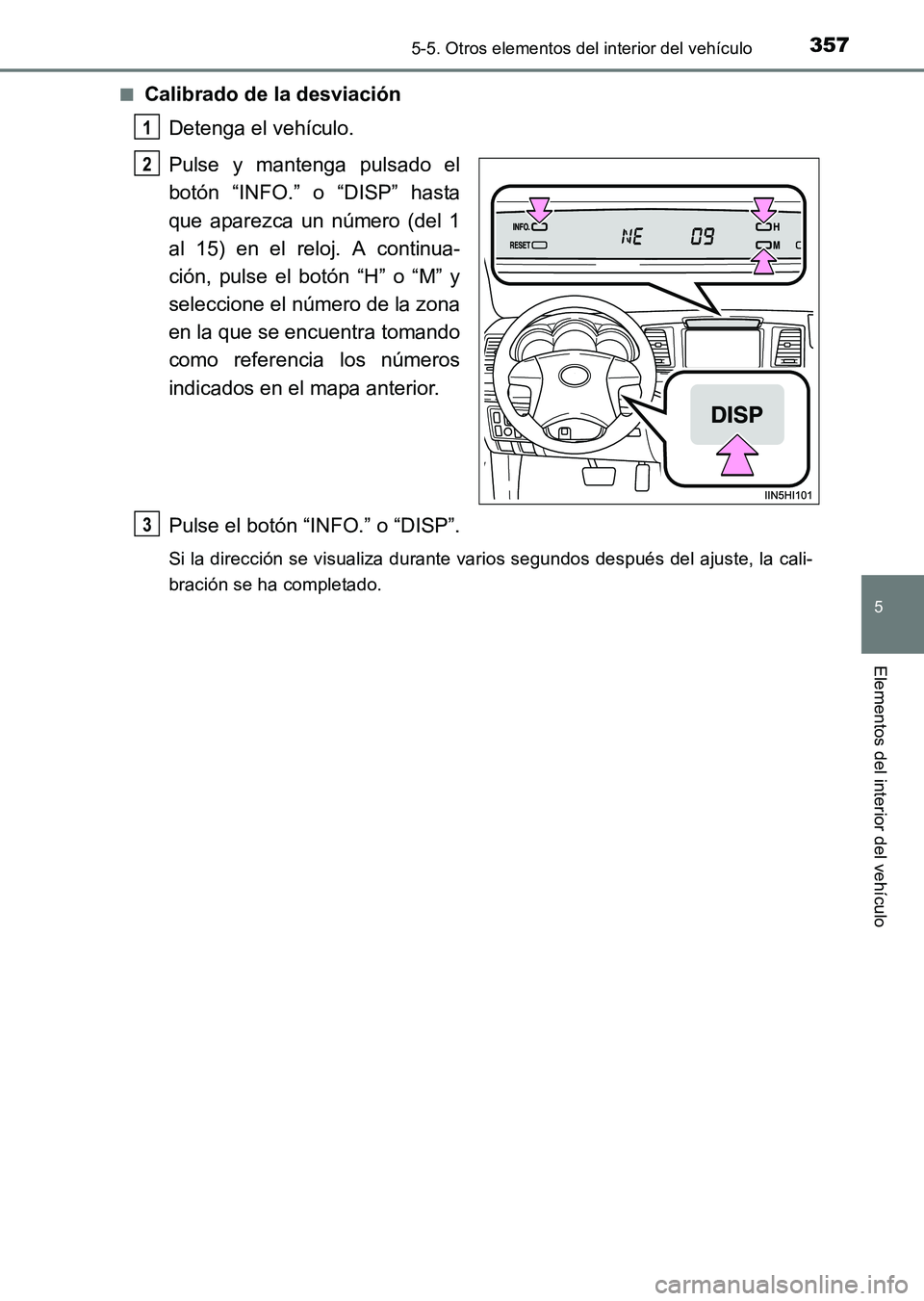 TOYOTA HILUX 2015 Manuale de Empleo (in Spanish) 3575-5. Otros elementos del interior del vehículo
5
Elementos del interior del vehículo
HILUX_OM_OM71215S_(ES)■
Calibrado de la desviación
Detenga el vehículo.
Pulse y mantenga pulsado el
botón TOYOTA HILUX 2015 Manuale de Empleo (in Spanish) 3575-5. Otros elementos del interior del vehículo
5
Elementos del interior del vehículo
HILUX_OM_OM71215S_(ES)■
Calibrado de la desviación
Detenga el vehículo.
Pulse y mantenga pulsado el
botón