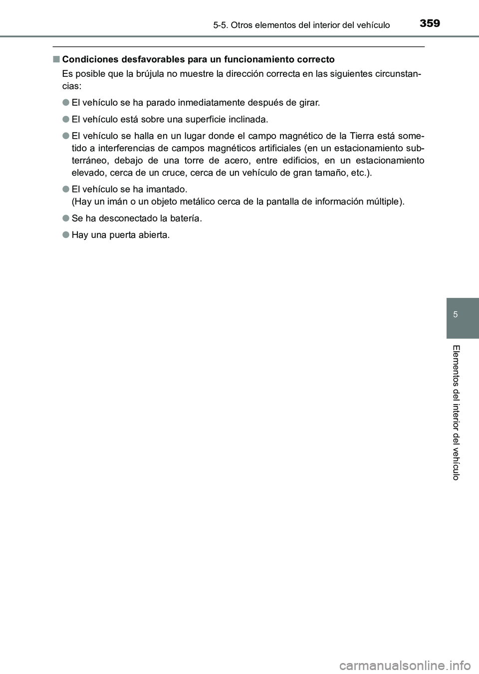 TOYOTA HILUX 2015 Manuale de Empleo (in Spanish) 3595-5. Otros elementos del interior del vehículo
5
Elementos del interior del vehículo
HILUX_OM_OM71215S_(ES)
■Condiciones desfavorables para un funcionamiento correcto
Es posible que la brújula TOYOTA HILUX 2015 Manuale de Empleo (in Spanish) 3595-5. Otros elementos del interior del vehículo
5
Elementos del interior del vehículo
HILUX_OM_OM71215S_(ES)
■Condiciones desfavorables para un funcionamiento correcto
Es posible que la brújula