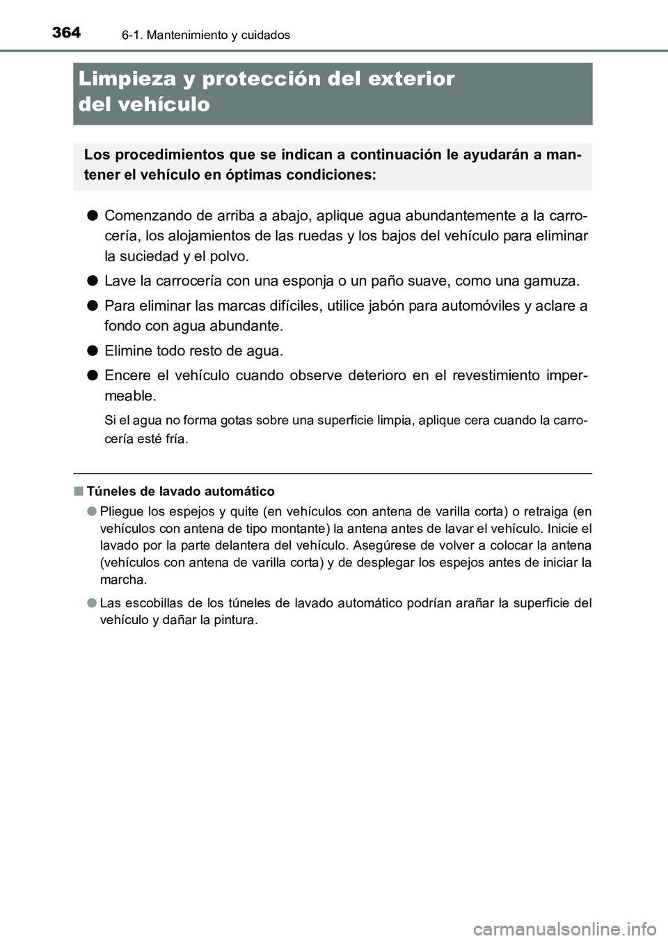 TOYOTA HILUX 2015 Manuale de Empleo (in Spanish) 3646-1. Mantenimiento y cuidados
HILUX_OM_OM71215S_(ES)
Limpieza y protección del exterior
del vehículo
●Comenzando de arriba a abajo, aplique agua abundantemente a la carro-
cería, los alojamie TOYOTA HILUX 2015 Manuale de Empleo (in Spanish) 3646-1. Mantenimiento y cuidados
HILUX_OM_OM71215S_(ES)
Limpieza y protección del exterior
del vehículo
●Comenzando de arriba a abajo, aplique agua abundantemente a la carro-
cería, los alojamie